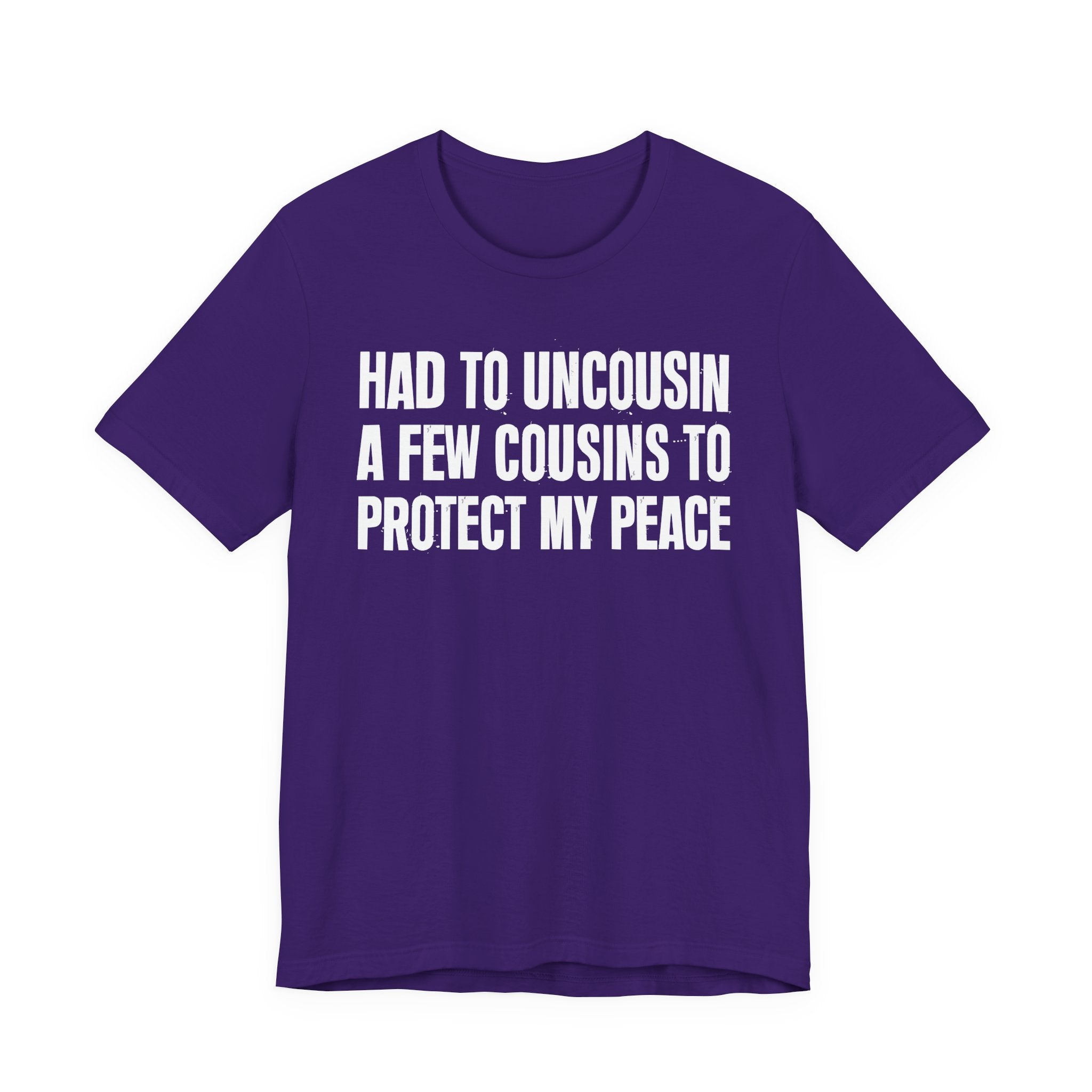 Had To Uncousin A Few Cousins To Protect My Peace - Tee Shirt