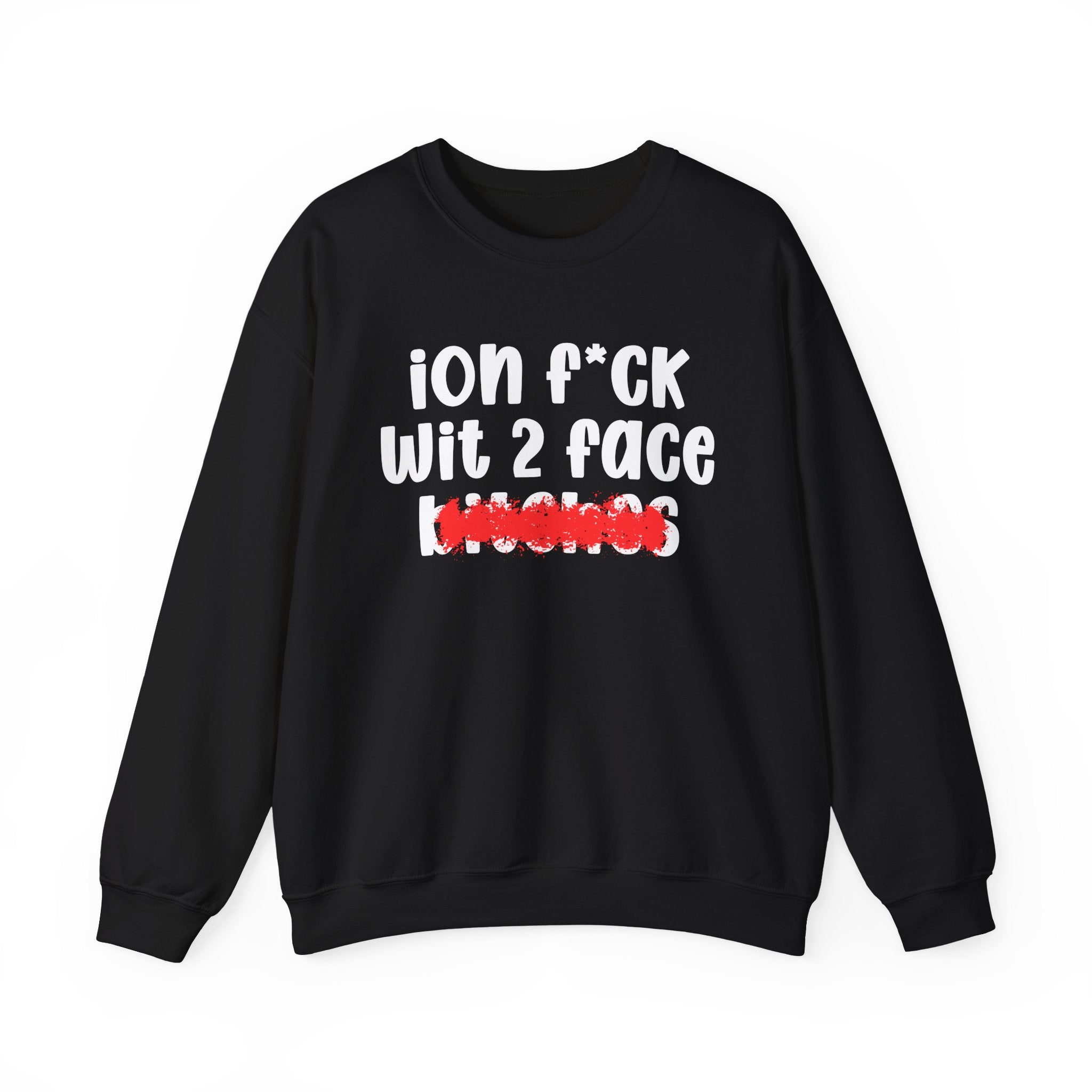 ION (I Don't) FUCK WIT 2 FACE BITCHES — Bold Sarcastic Sweatshirt