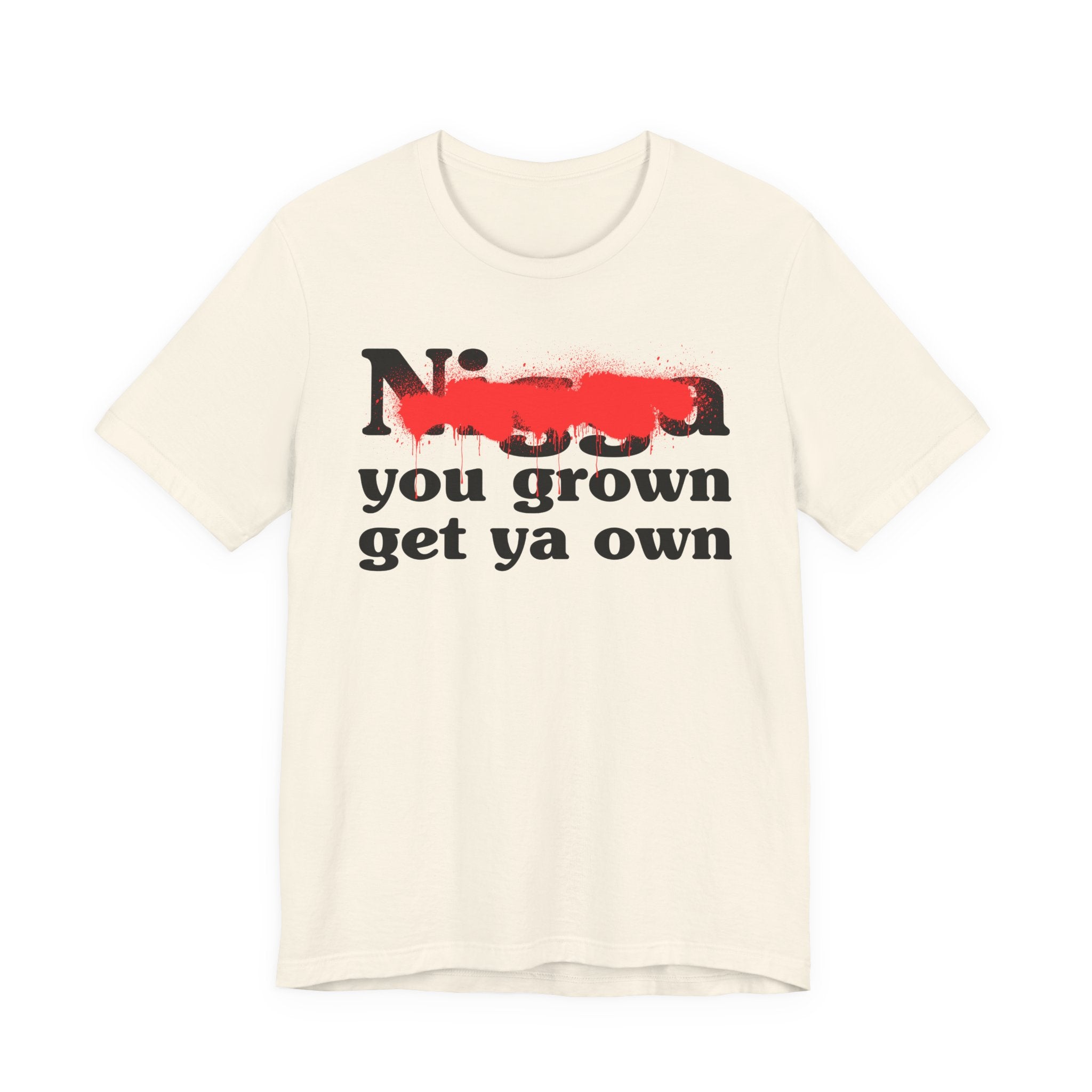 Nigga You Grow Get Ya Own — Sassy Adult Humor T‑Shirt