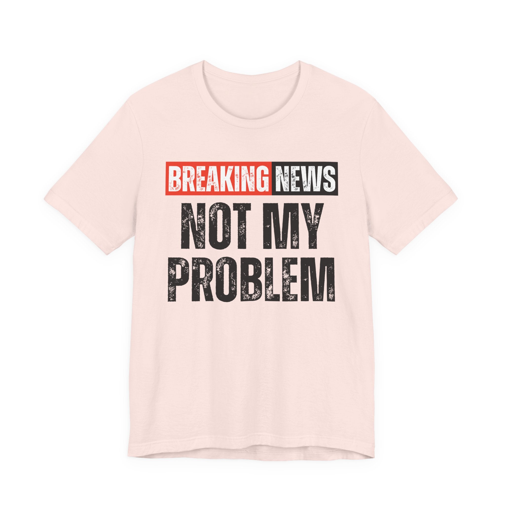 Breaking News: Not My Problem — Funny News Alert T-Shirt