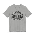 I'm On My Eighties Shit Today - T-shirt