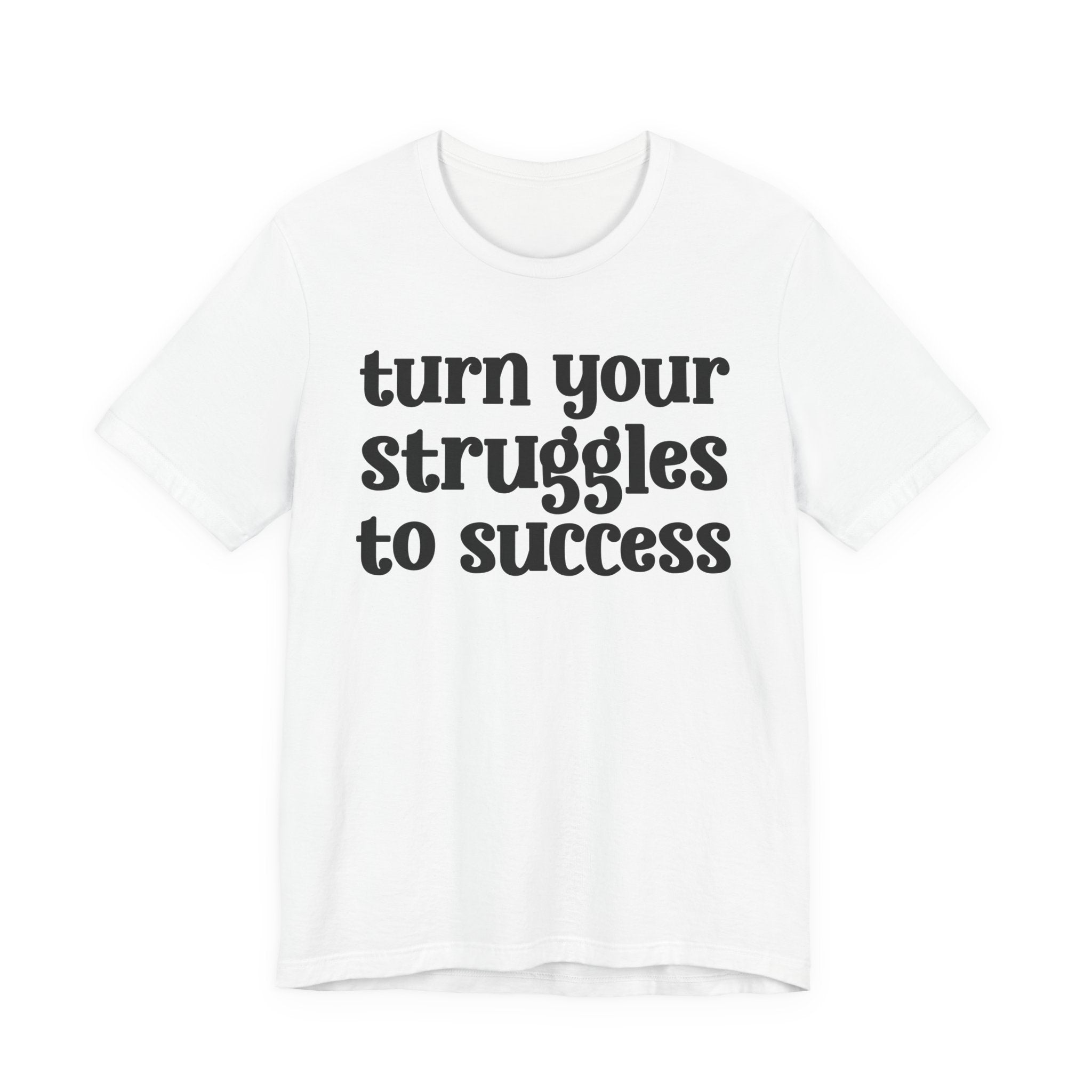 Turn Your Struggles to Success - Inspirational Tee Shirt