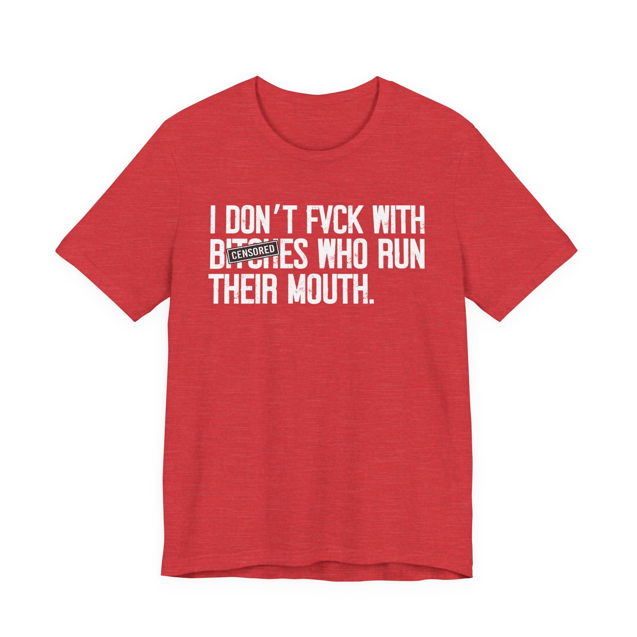 I Don't Fuck With Bitches Who Run Their Mouth - T-Shirt