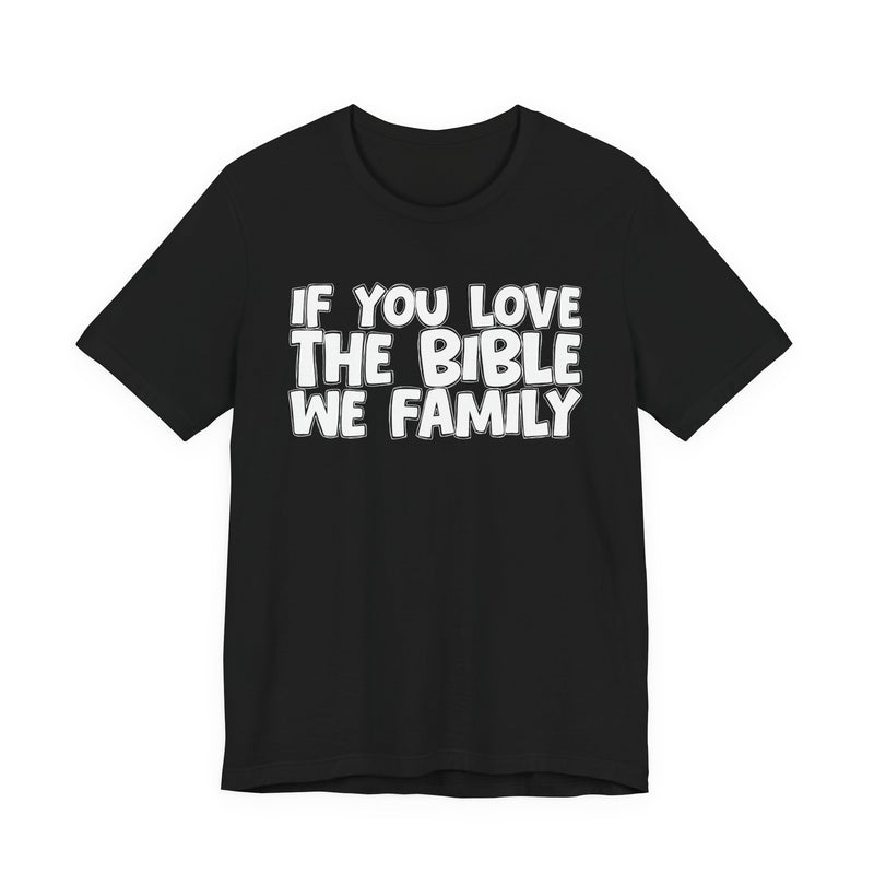 If You Love The Bible We Family — Inspirational Faith T-Shirt