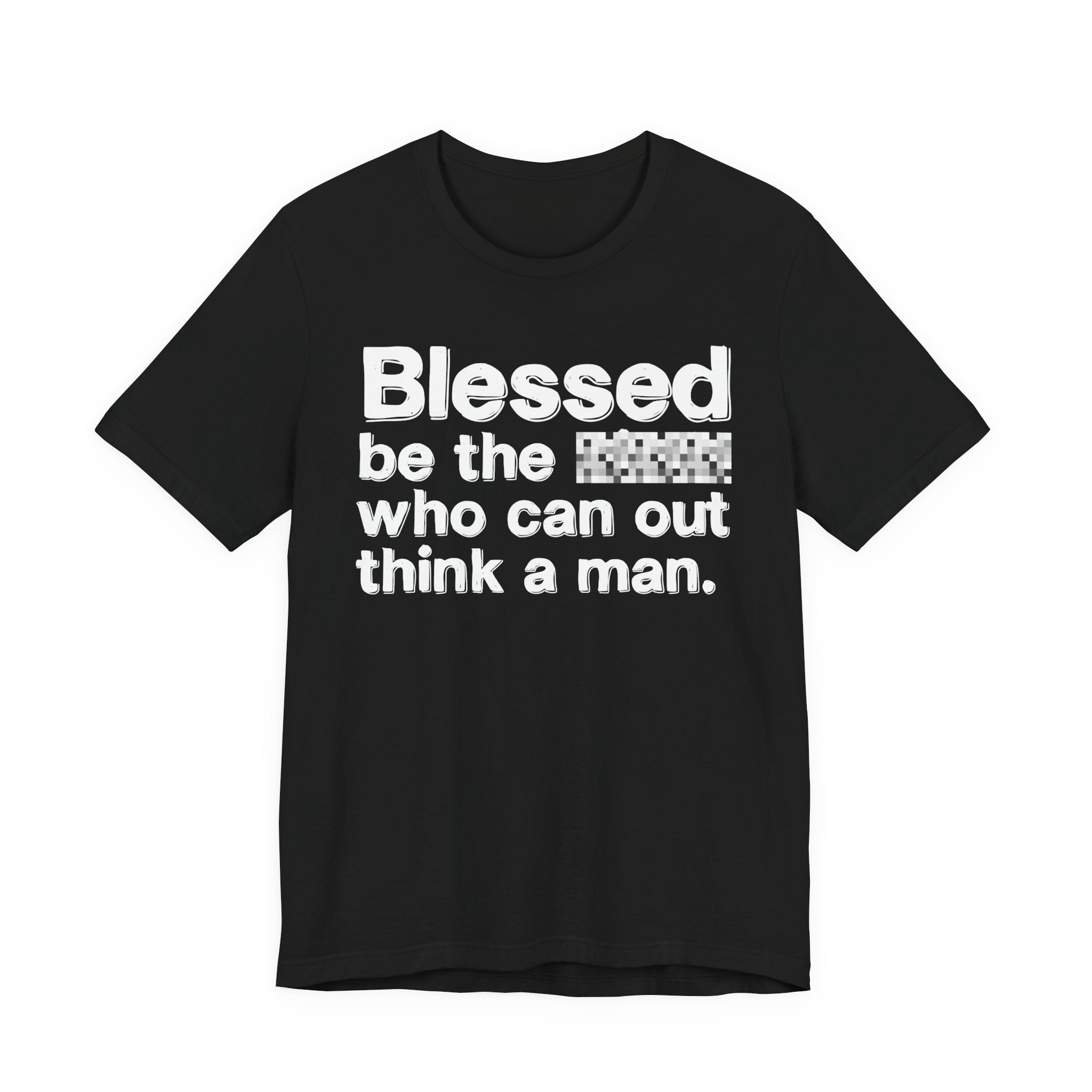 Blessed Be The Bitch Who Can Out Think A Man — Funny Inspirational T-Shirt