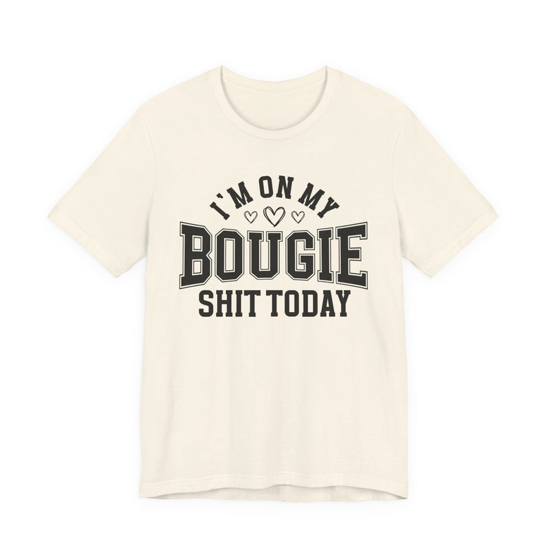 I'm On My Bougie Shit Today — T-Shirt