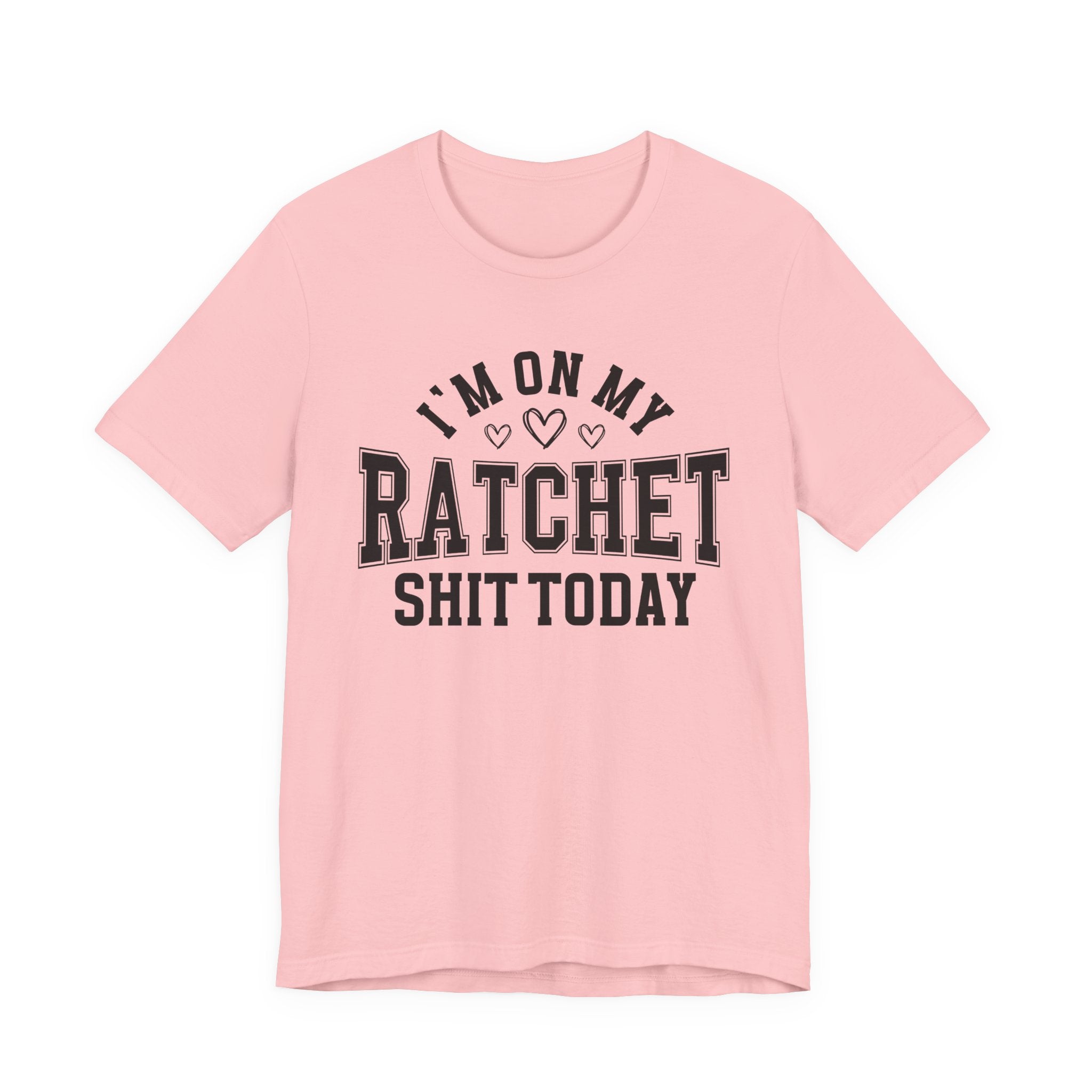 I'm On My Ratchet Shit Today - T-shirt