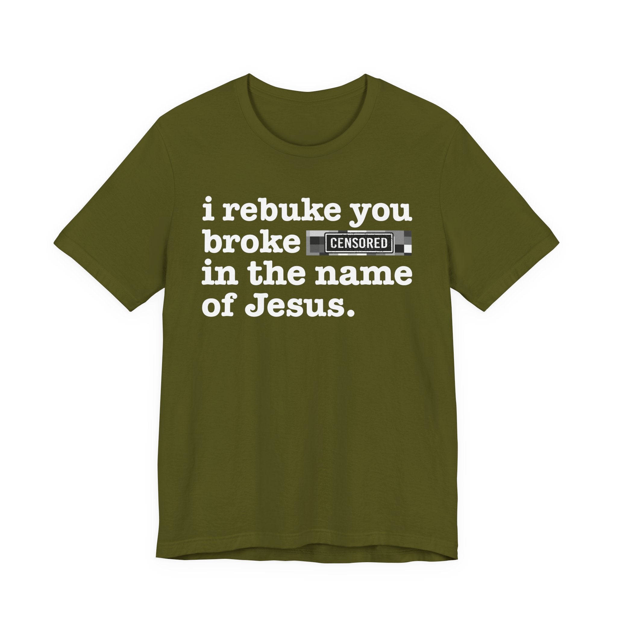 I rebuke you Broke Bitches in the name of Jesus — Provocative Christian Faith T-Shirt