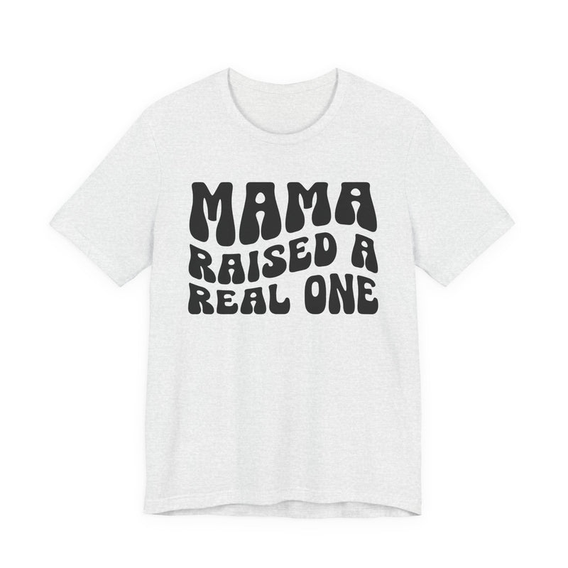 Mama Raised A Real One T-Shirt (solid print)