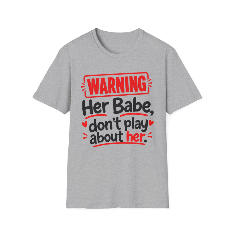 Warning — Her Babe Don’t Play About Her — Tee front view: lettering reading 'WARNING - HER BABE DON’T PLAY ABOUT HER'. Street Talk Designs family statement apparel.