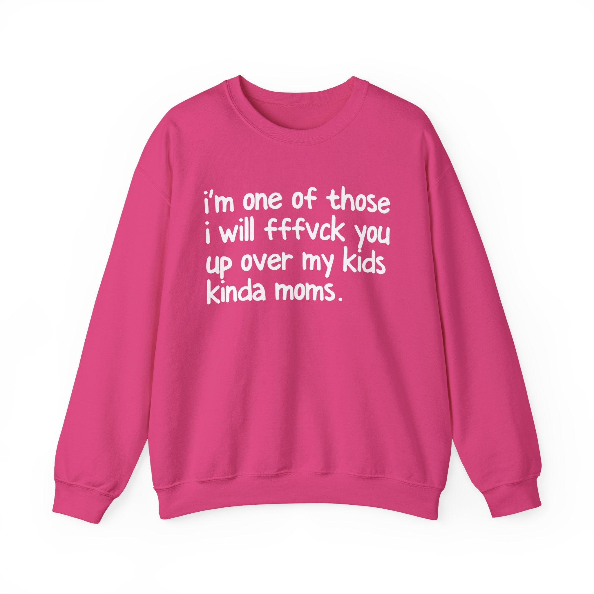 I'm One Of Those I Will FFFuck You Up Over My Kids Kinda Moms - Serious Mom Energy Sweatshirt