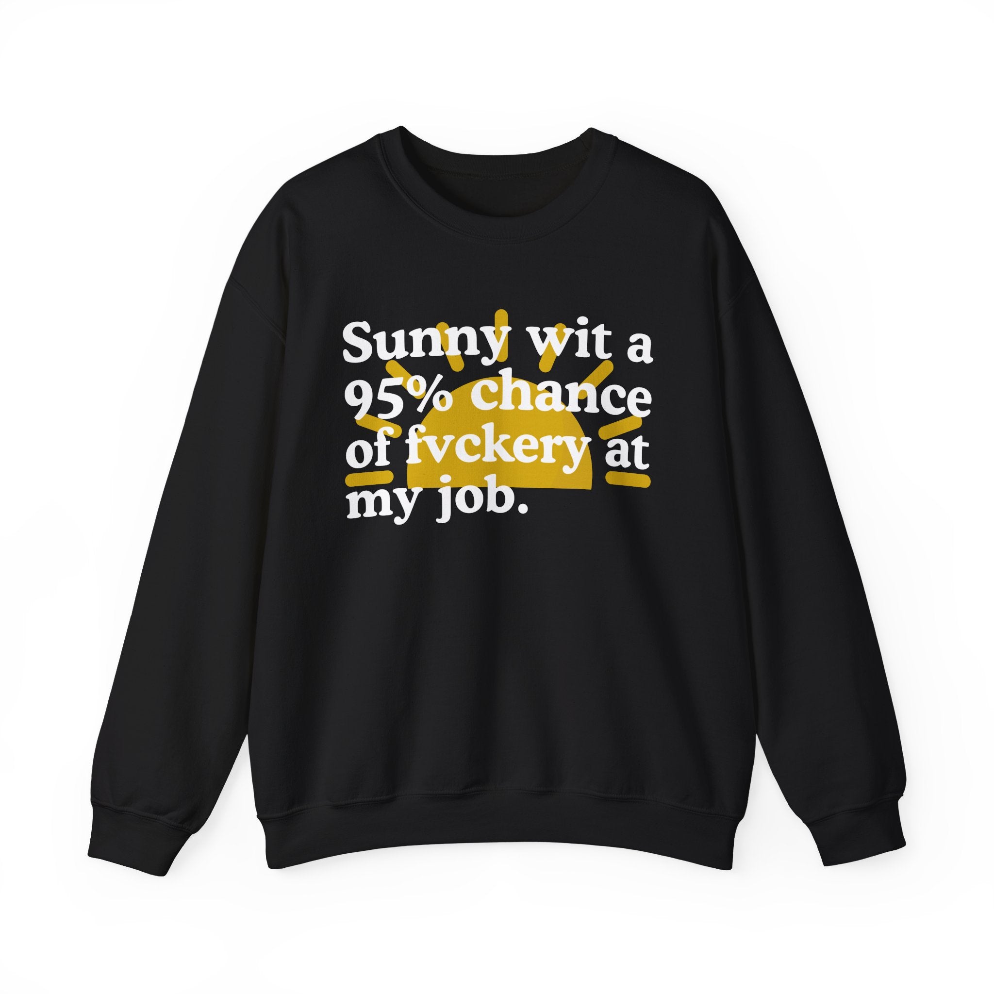 Sunny Wit A 95% Chance Of Fuckery At My Job — Funny Weather Quote Sweatshirt
