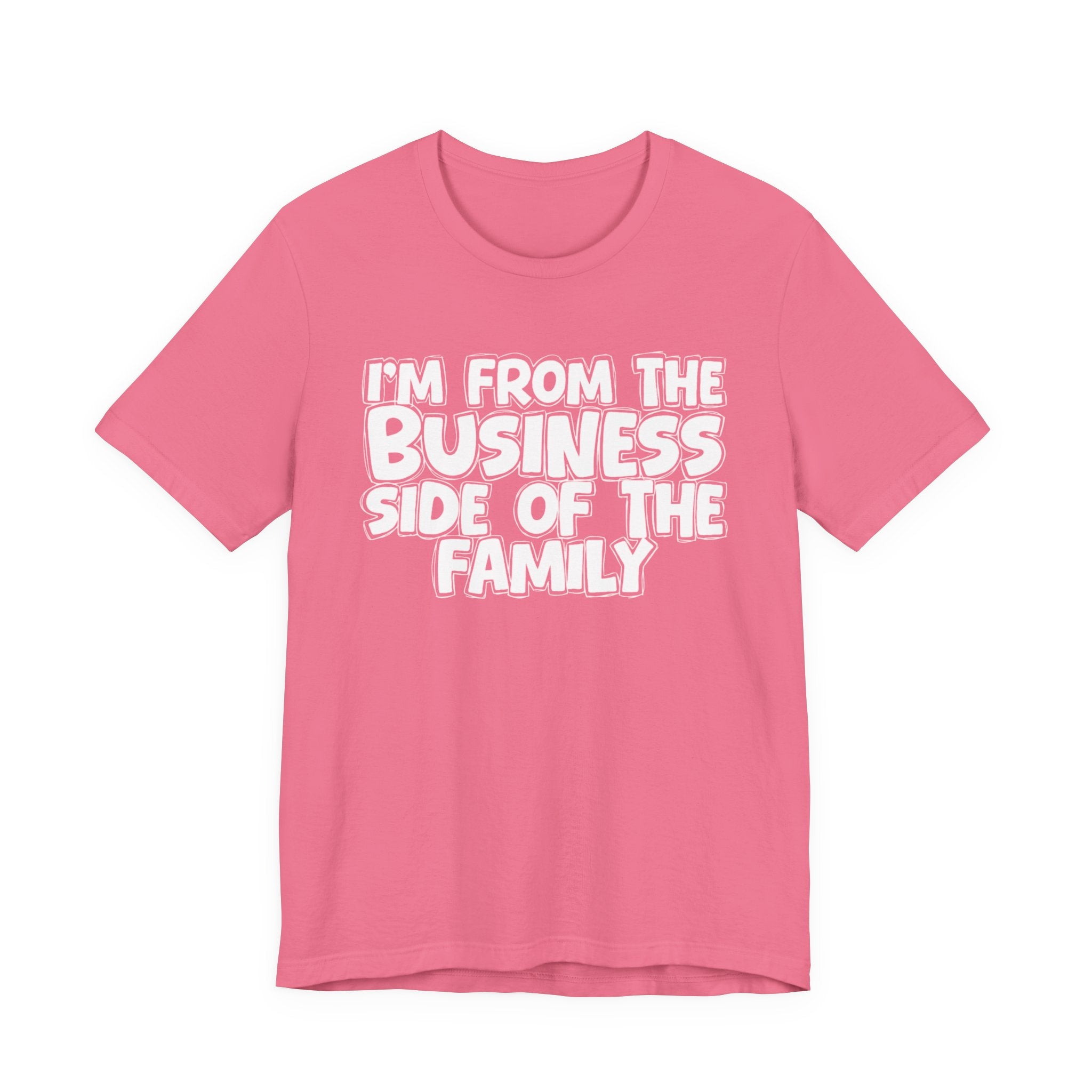 I'm From the Business Side of the Family - Funny Family Statement Tee