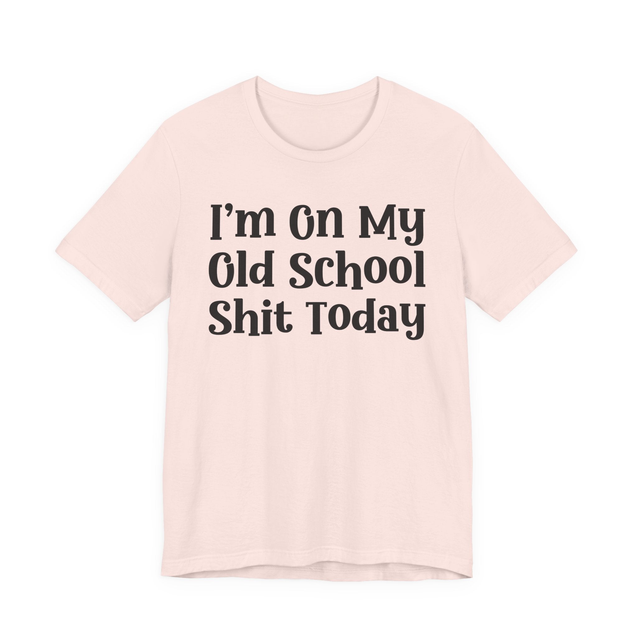 I'm On My Old School Shit Today T- shirt