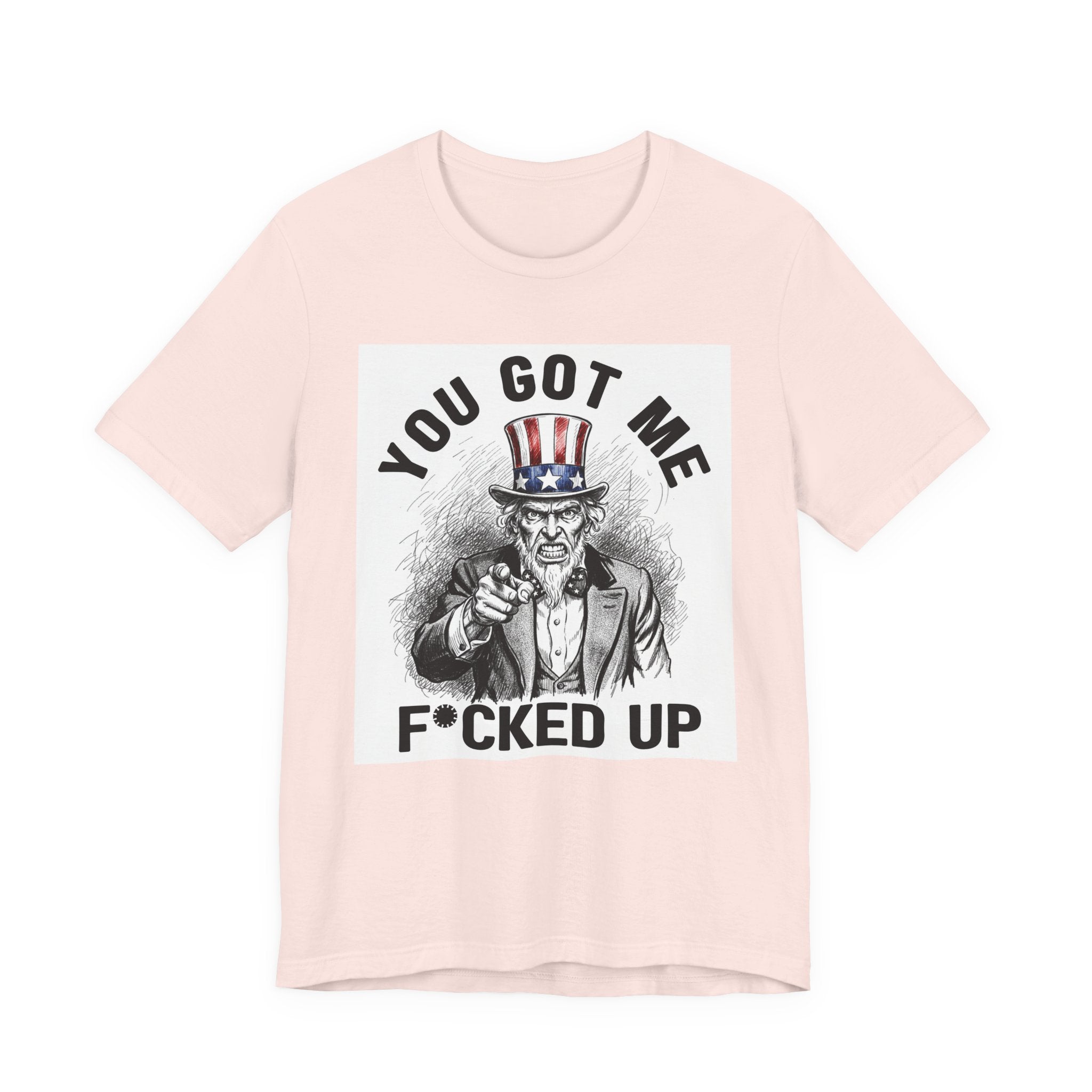 You Got Me Fucked Up (Uncle Sam) T-shirt