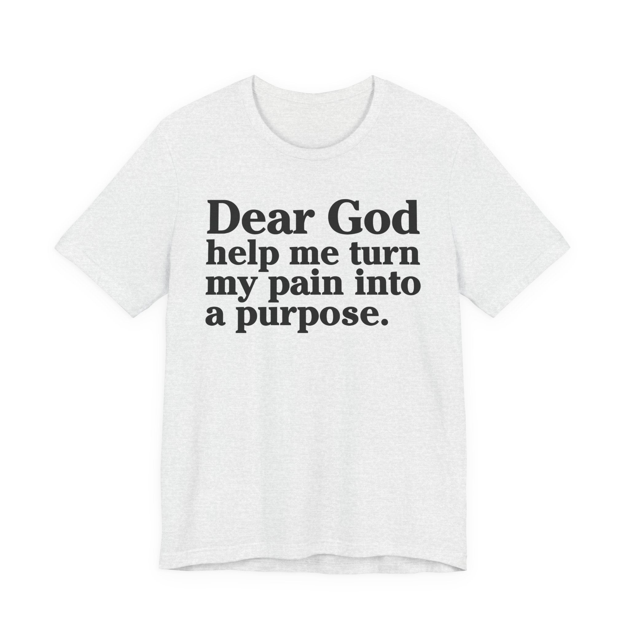 Dear God Help Me Turn My Pain Into A Purpose - Positive Christian T-Shirt