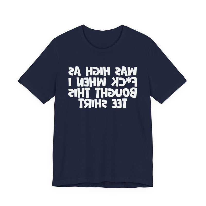 Was High As Fuck When I Bought This T-Shirt —— Funny Drunk T-Shirt