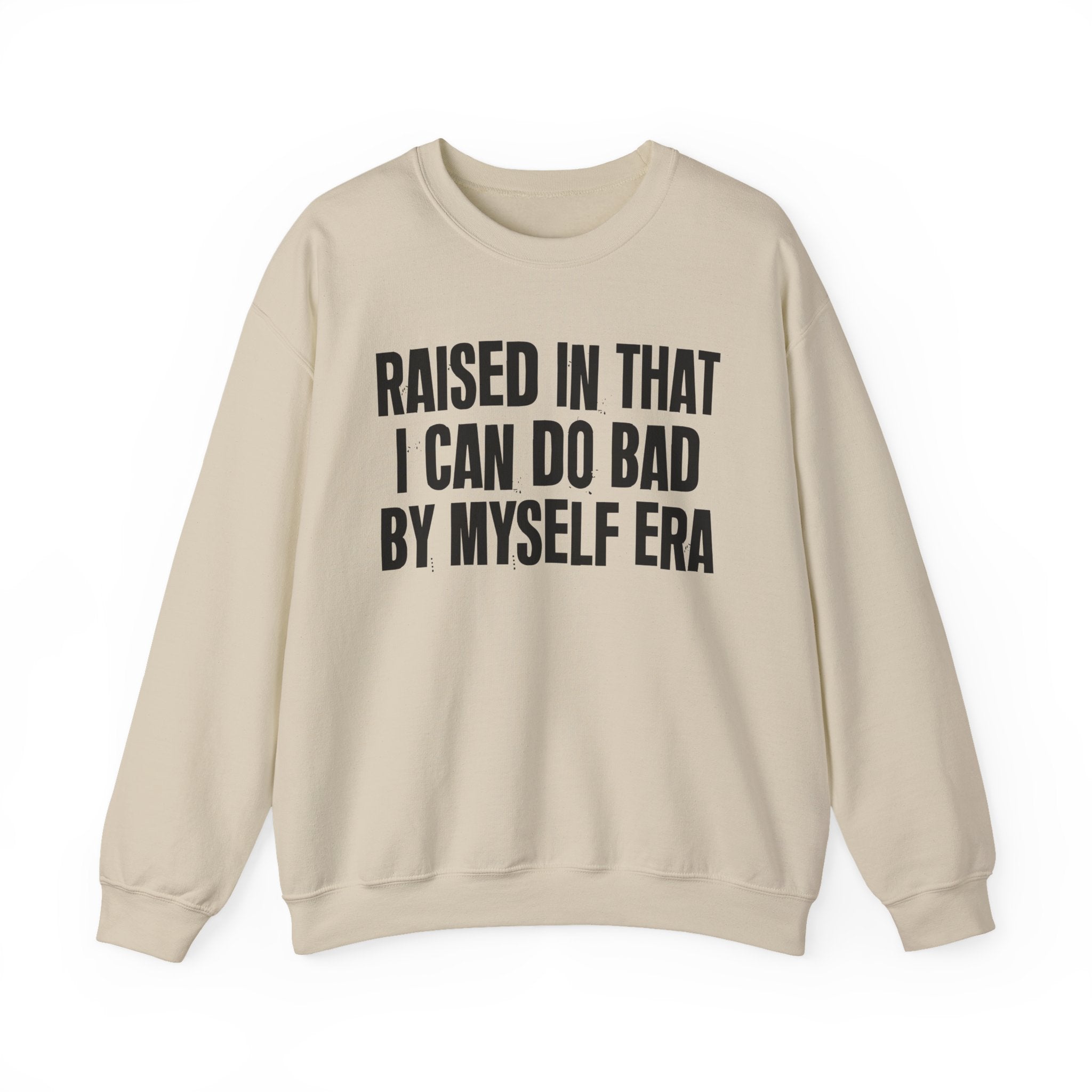 Raised In That I Can Do Bad By Myself Era — Humorous Growing Up Graphic Sweatshirt