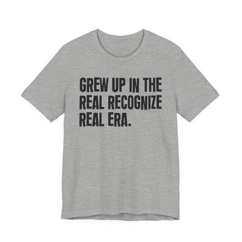 Grew Up In The Real Recognize Real Era
