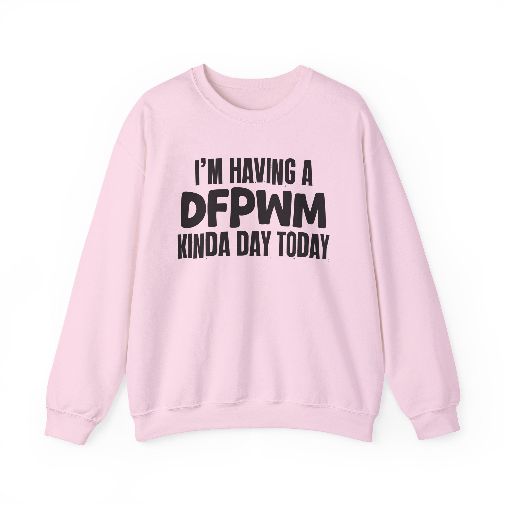 I’m Having a Dfpwm Kinda Day Today - Funny Mood Sweatshirt