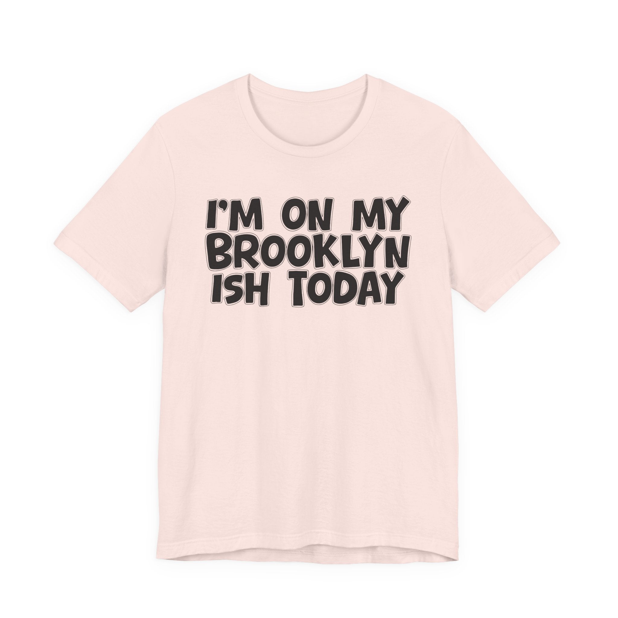 I'm On My Brooklyn Ish Today - Bold City State Pride T-Shirt