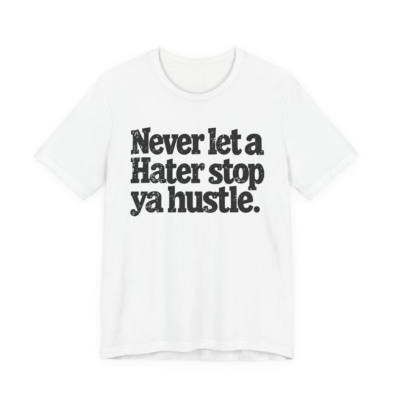 Never Let A Hater Stop Ya Hustle － Healthy Mindset T-shirt