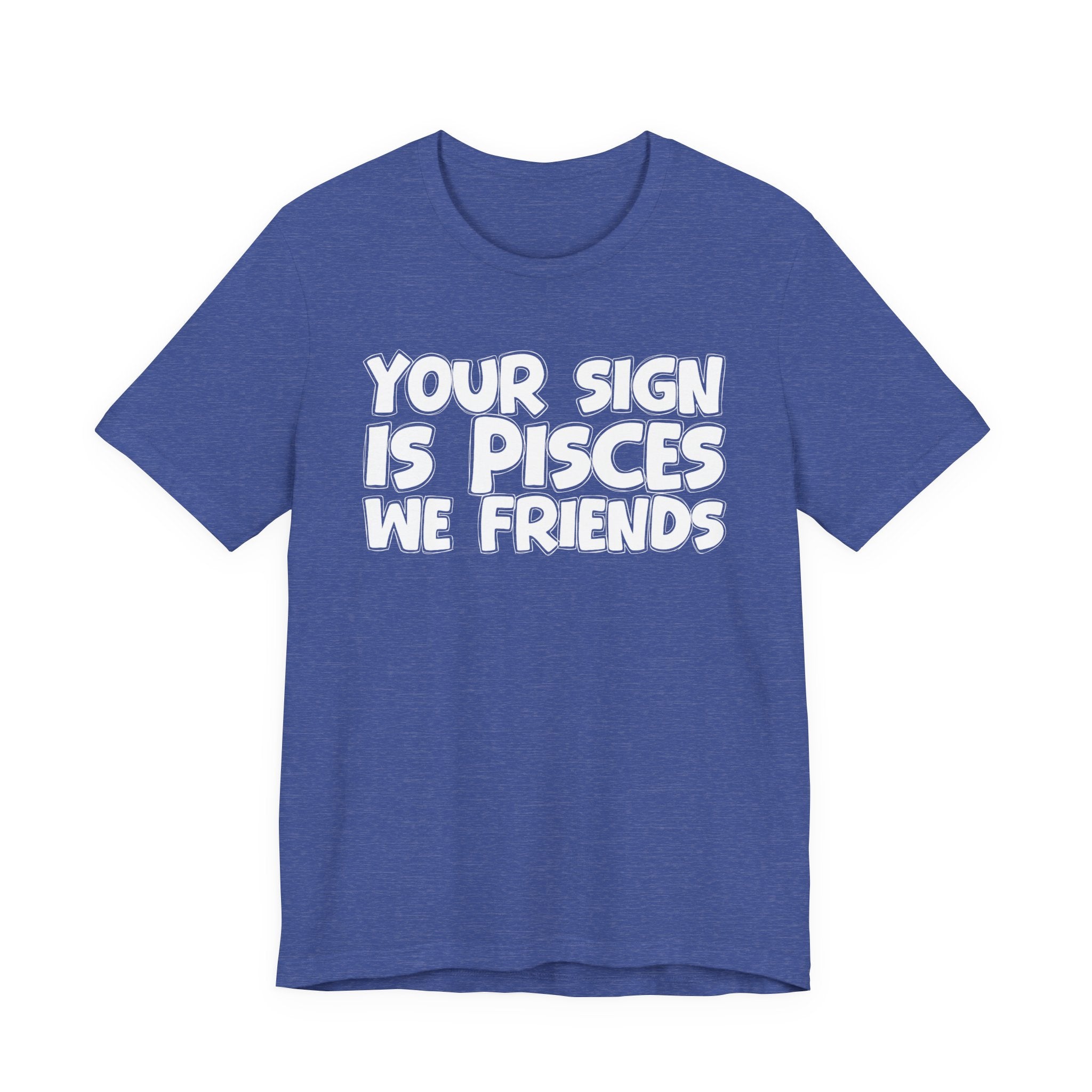 If Your Sign Is PISCES We Friends - Fun Astrology Tee for PICSES