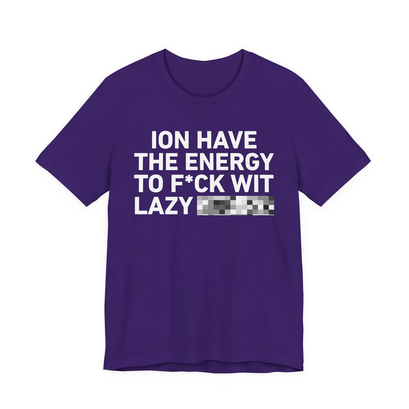 I Don’t Have the Energy to Fuck Wit Lazy (Bitches/Niggas) - Funny Energy Statement T-Shirt