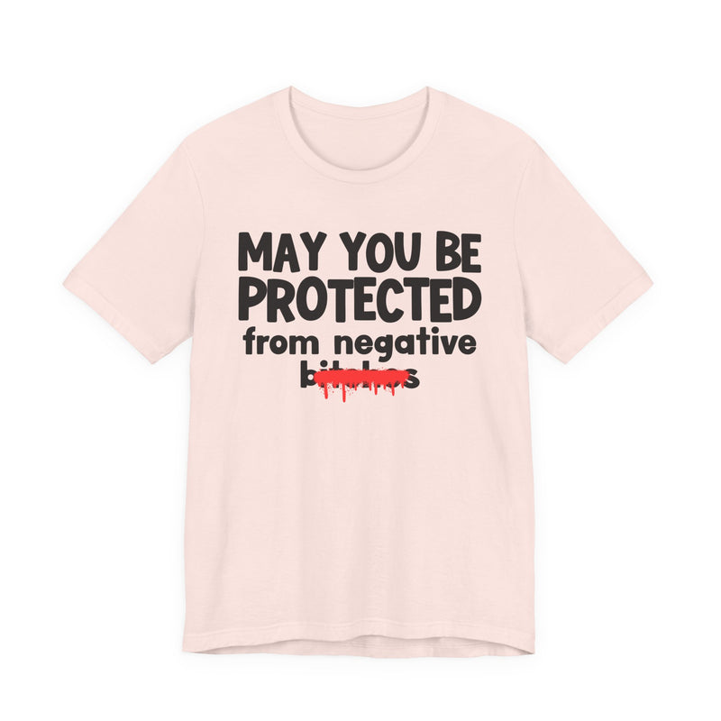 May You Be Protected From Negative Bitches — Funny Protection Statement T-Shirt