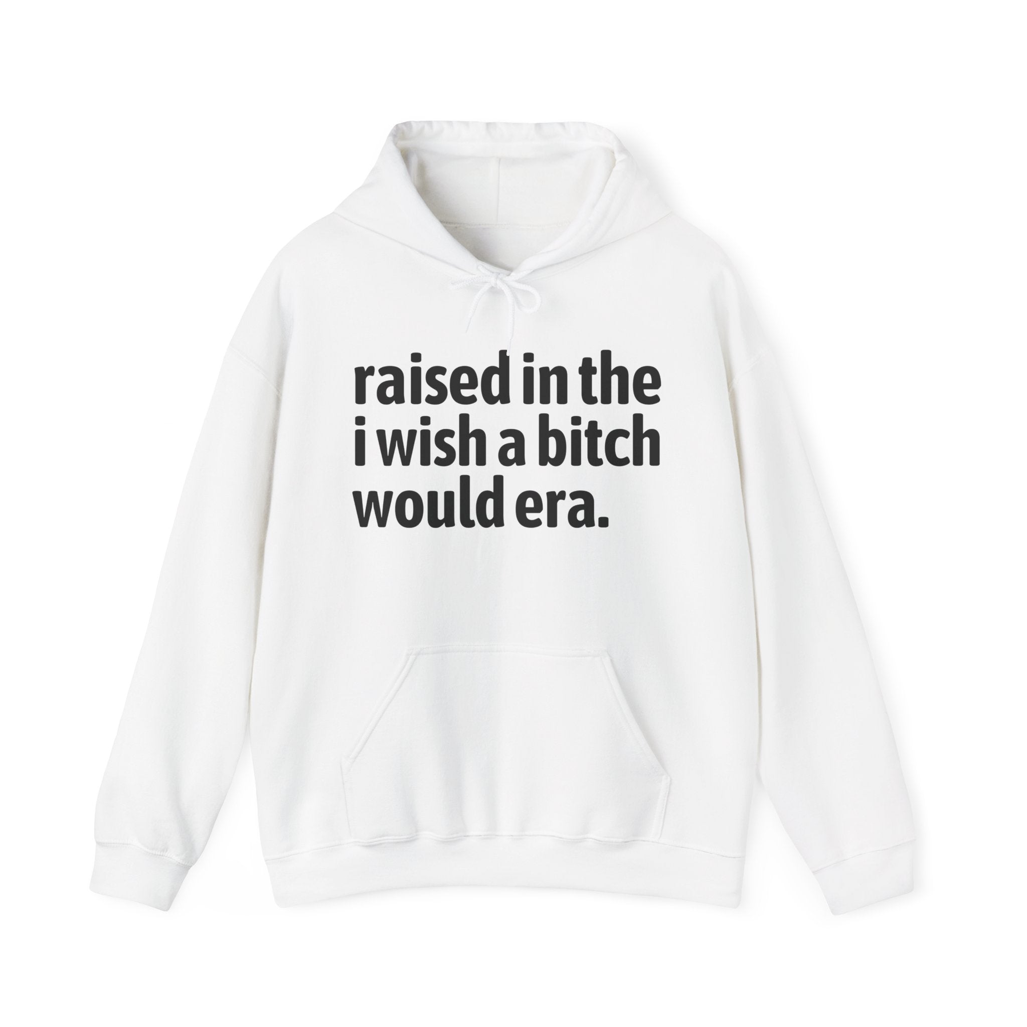 Raised In The I Wish A Bitch Would Era - Funny Back In The Day Statement Hoodie