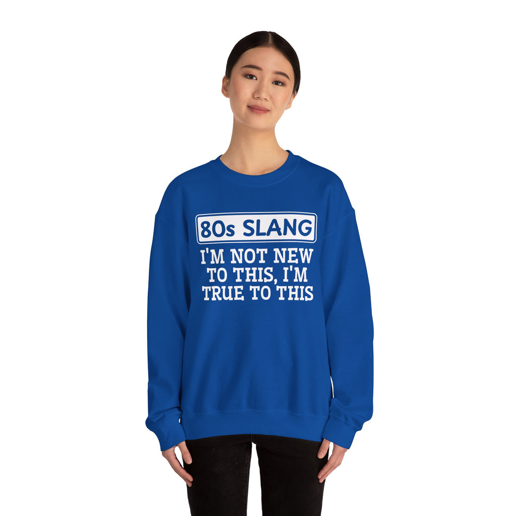 80s I'm Not New To This I'm True To This - Sweatshirt