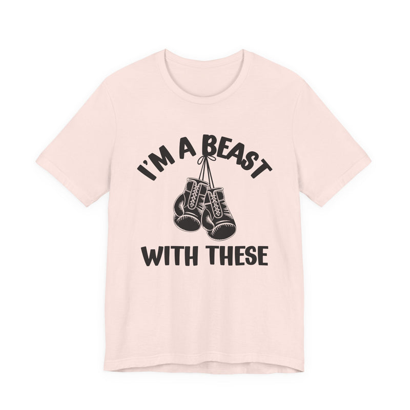I'm A Beast With These — Funny Boxing MMA Fighter T-Shirt