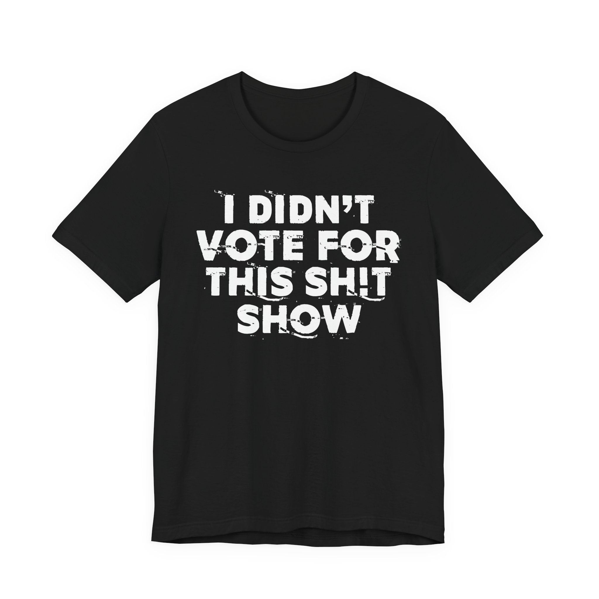 I Didn't Vote For This Shit Show - Funny Scary Quote Tee