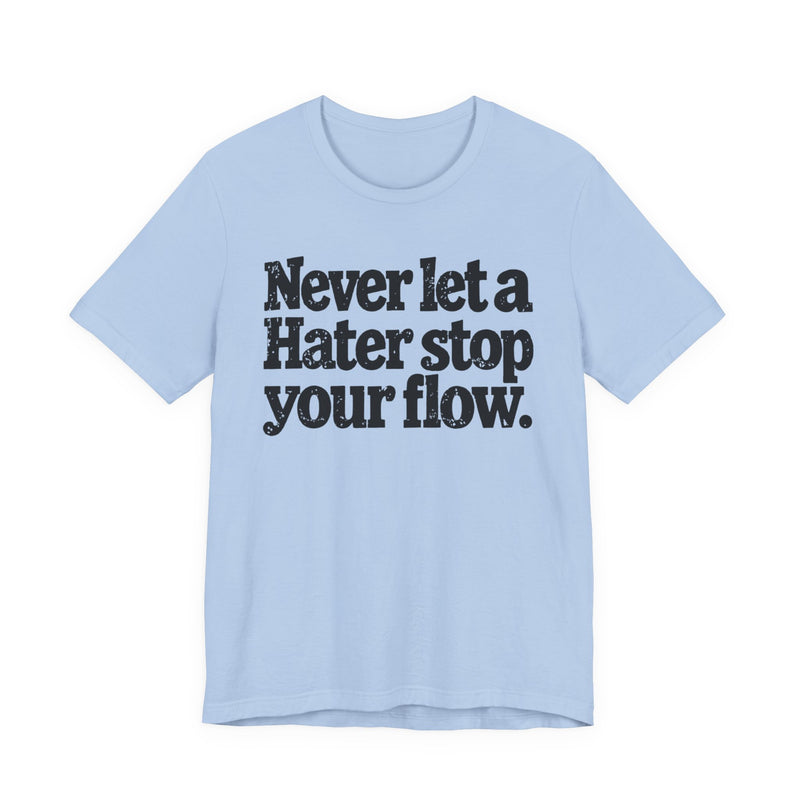 Never Let A Hater Stop Your Flow － Street Motivational T-shirt