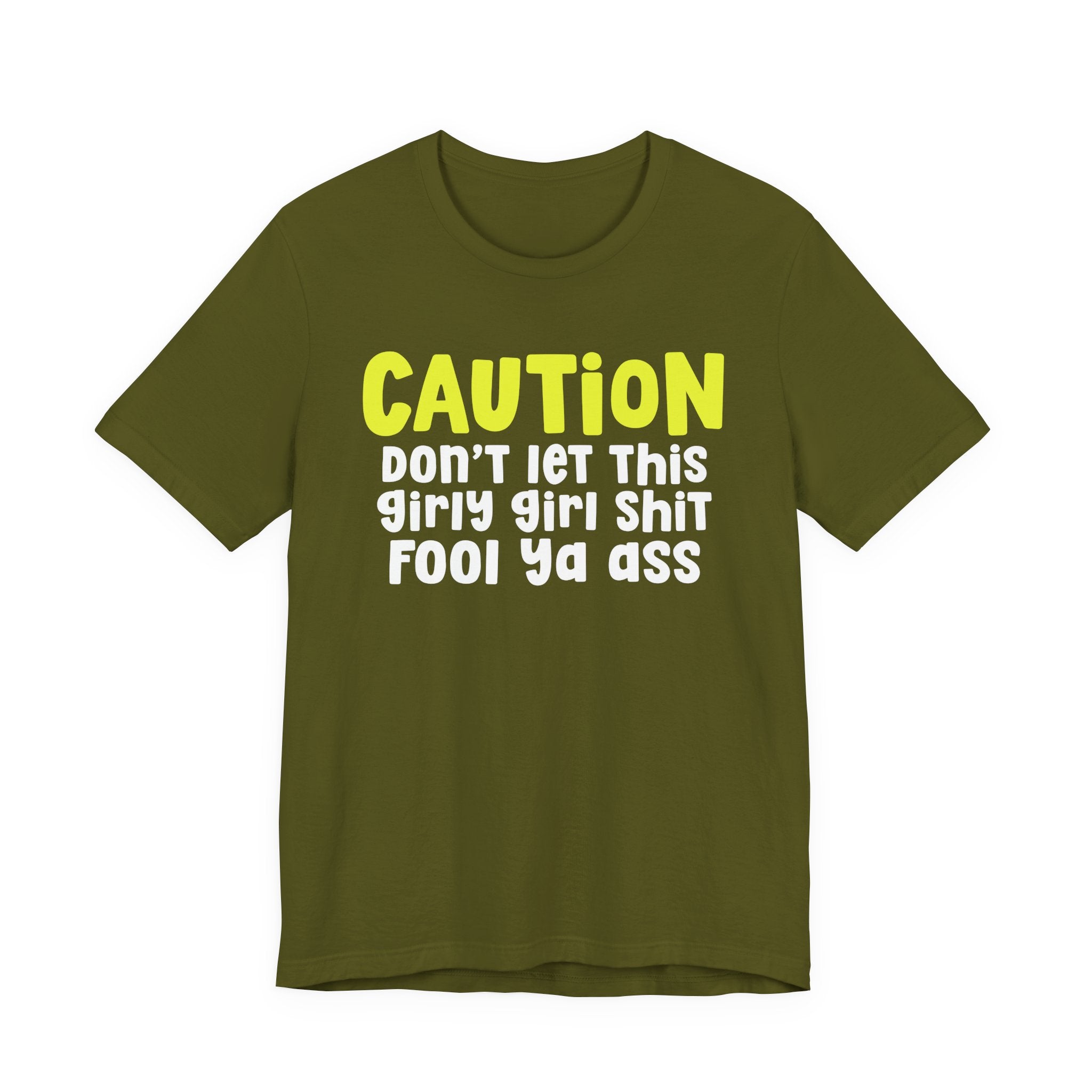 Caution Don't Let This Girly Girl Shit Fool Ya Ass — Bold Warning Statement T-shirt