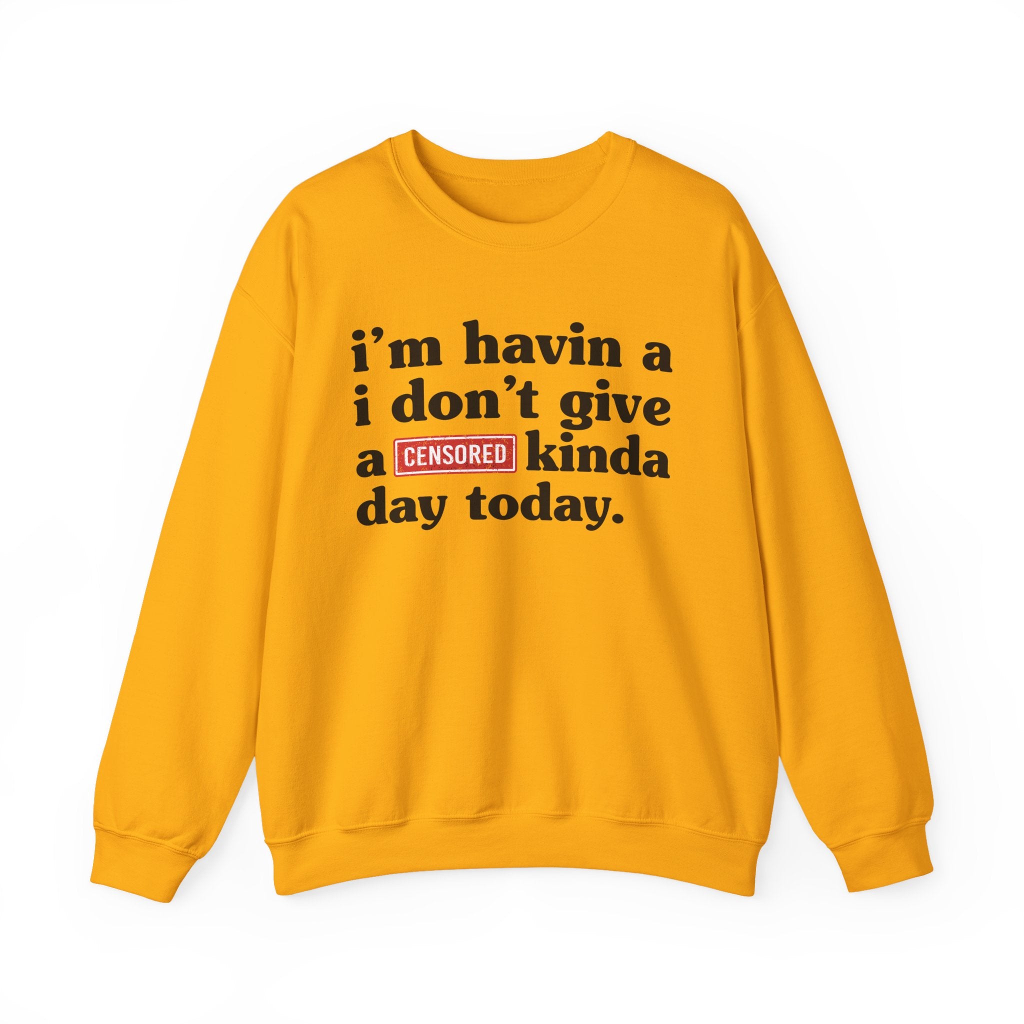 I'm Havin A I Don't Give A [Censored Fuck] Kinda Day Today — Sweatshirt