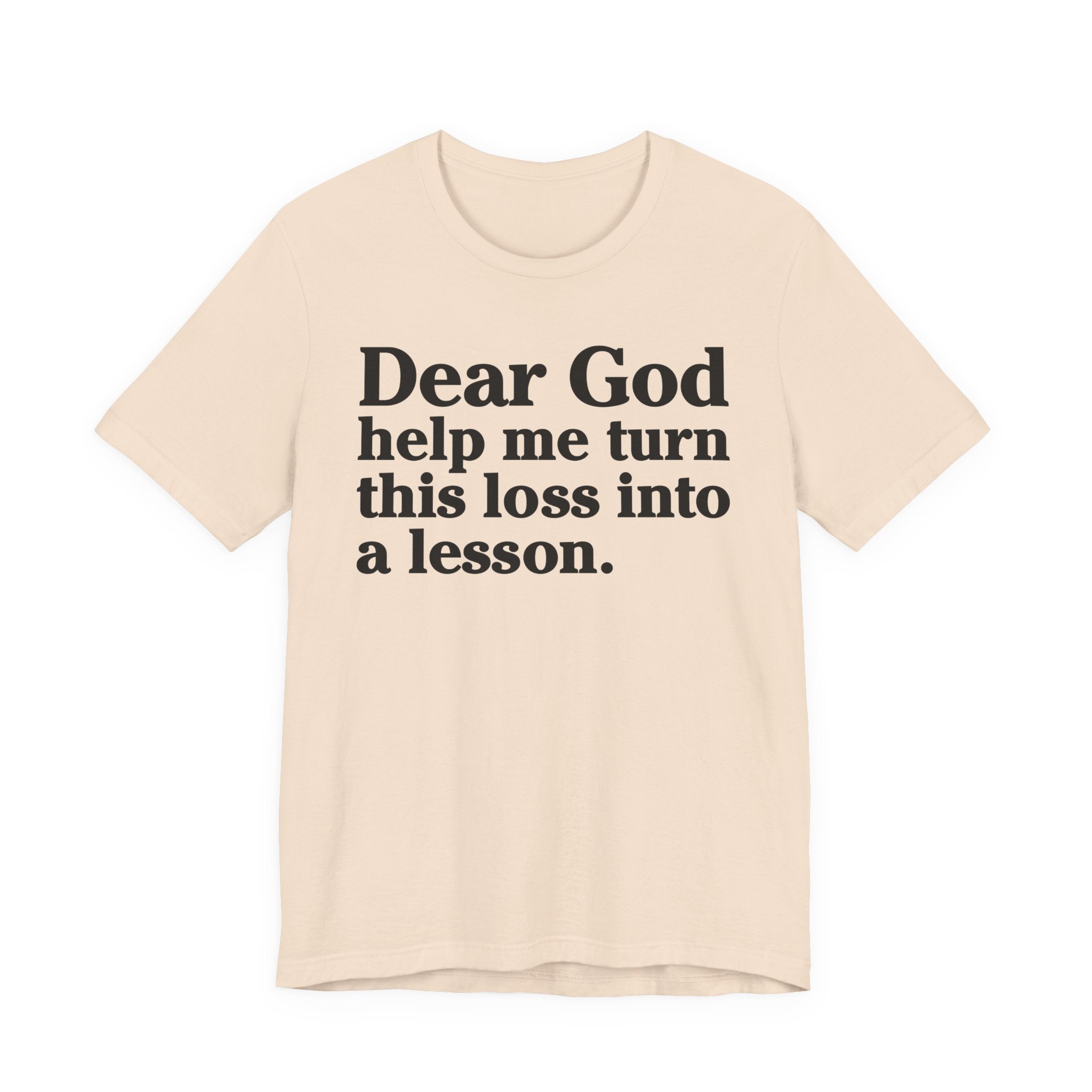 Dear God Help Me Turn This Loss Into A Lesson - Positive Christian T-Shirt