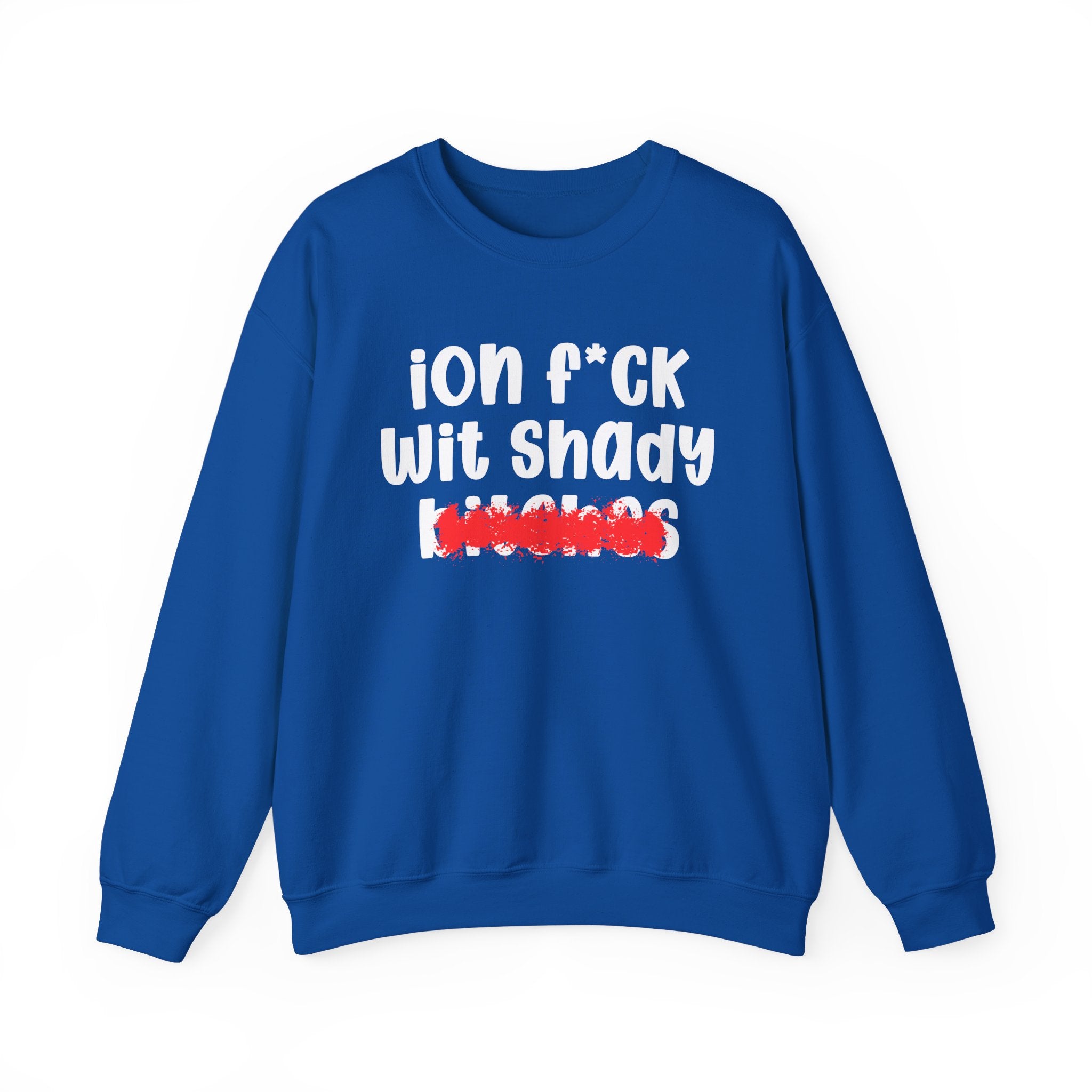 ION (I Don't) FUCK WIT SHADY BITCHES — Bold Sarcastic Sweatshirt