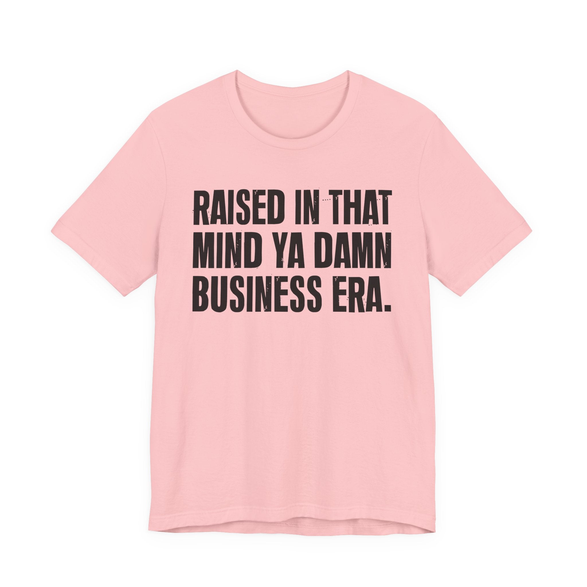 Raised In That Mind Ya Damn Business Era Tee — Humorous Growing Up Graphic T-Shirt