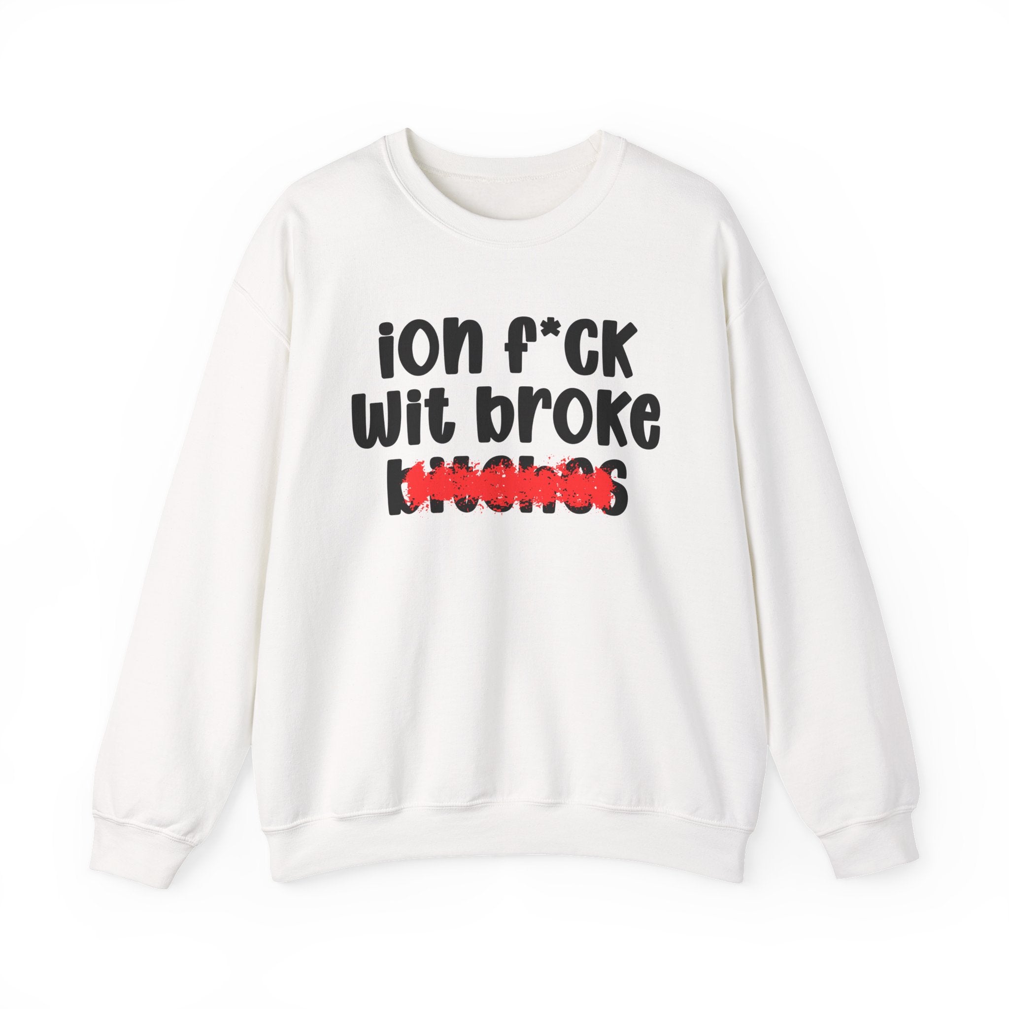 ION (I Don't) FUCK WITH BROKE BITCHES — Bold Sarcastic Sweatshirt