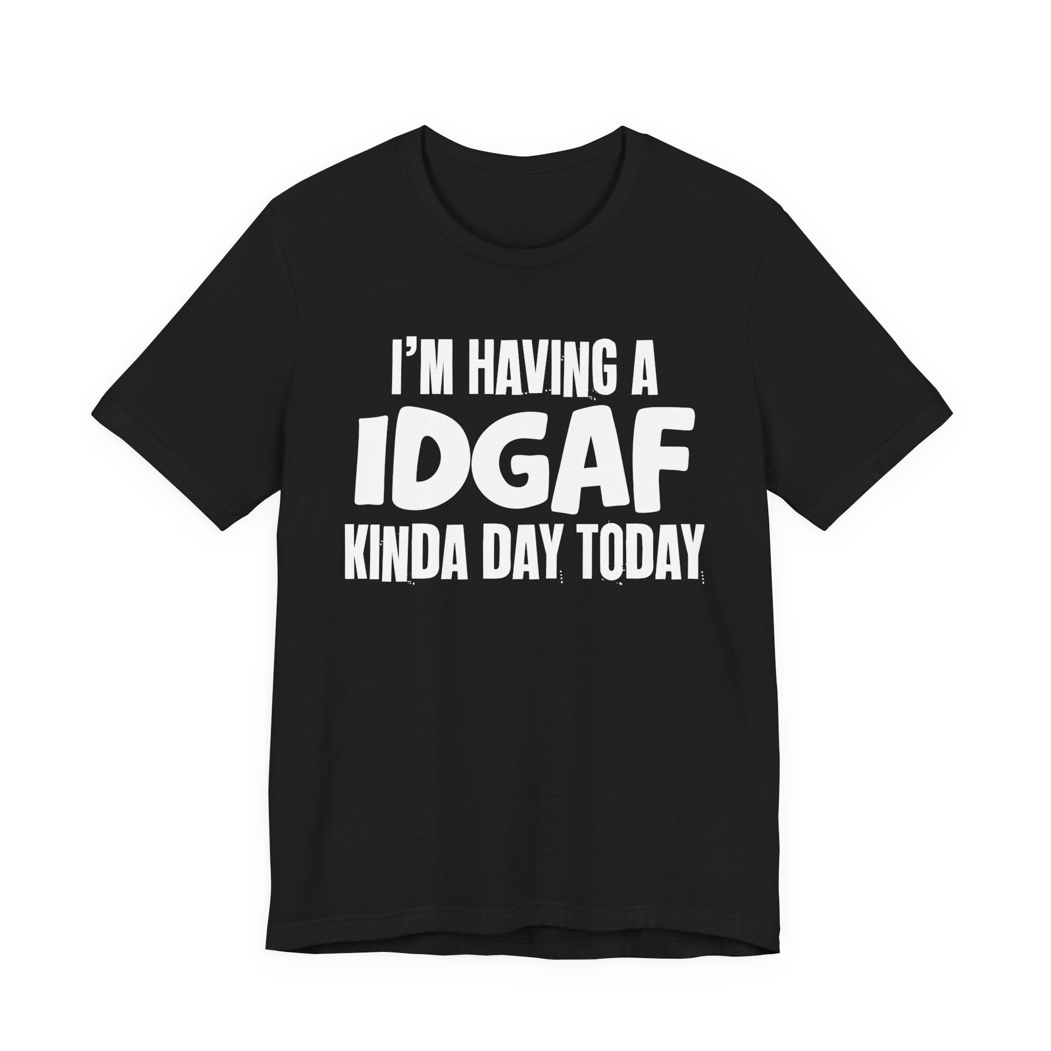 I'm Having a Idgaf Kinda Day Today - Humorous Mood T-Shirt