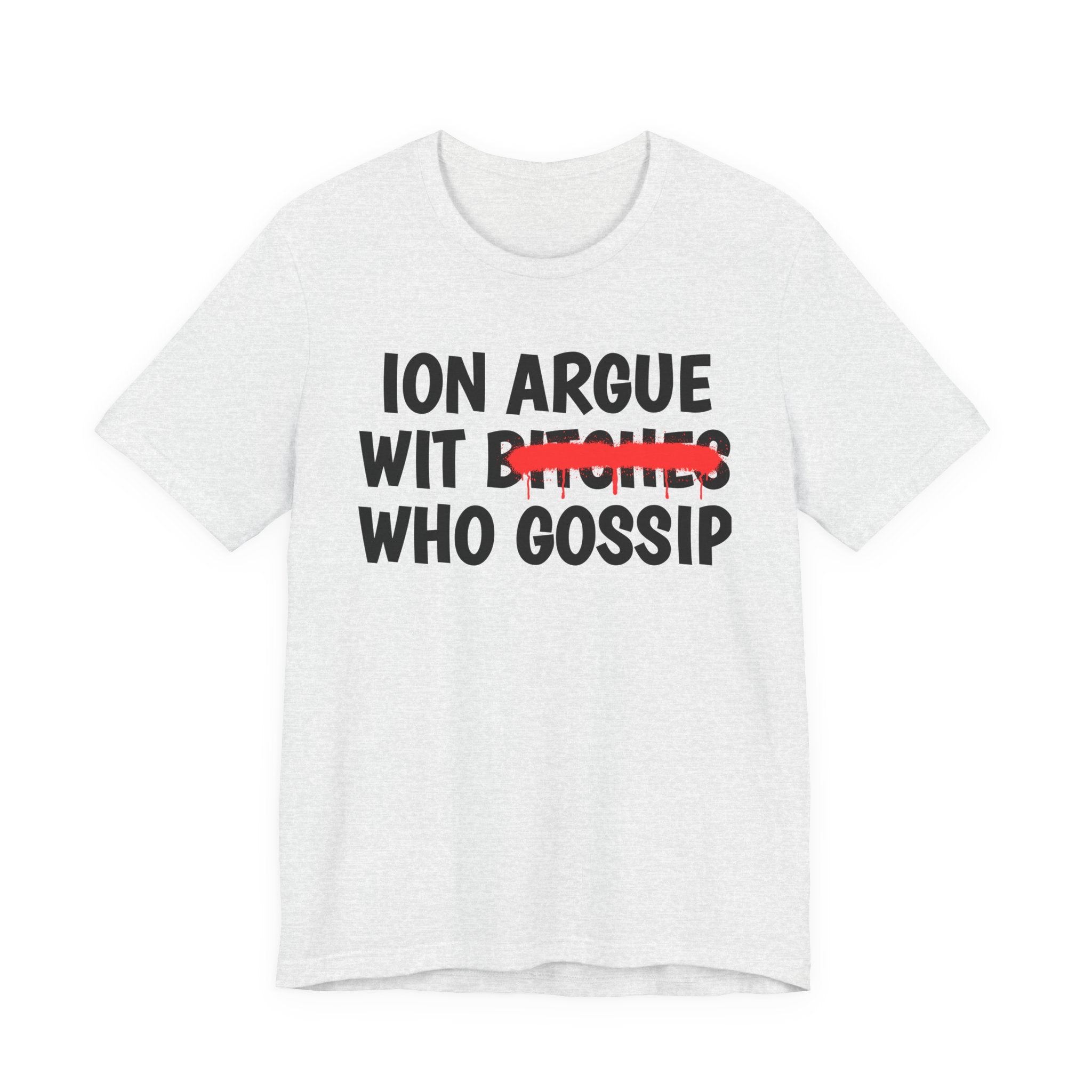 ION (I Don't) Argue Wit Bitches Who Gossip — Funny Statement T-Shirt