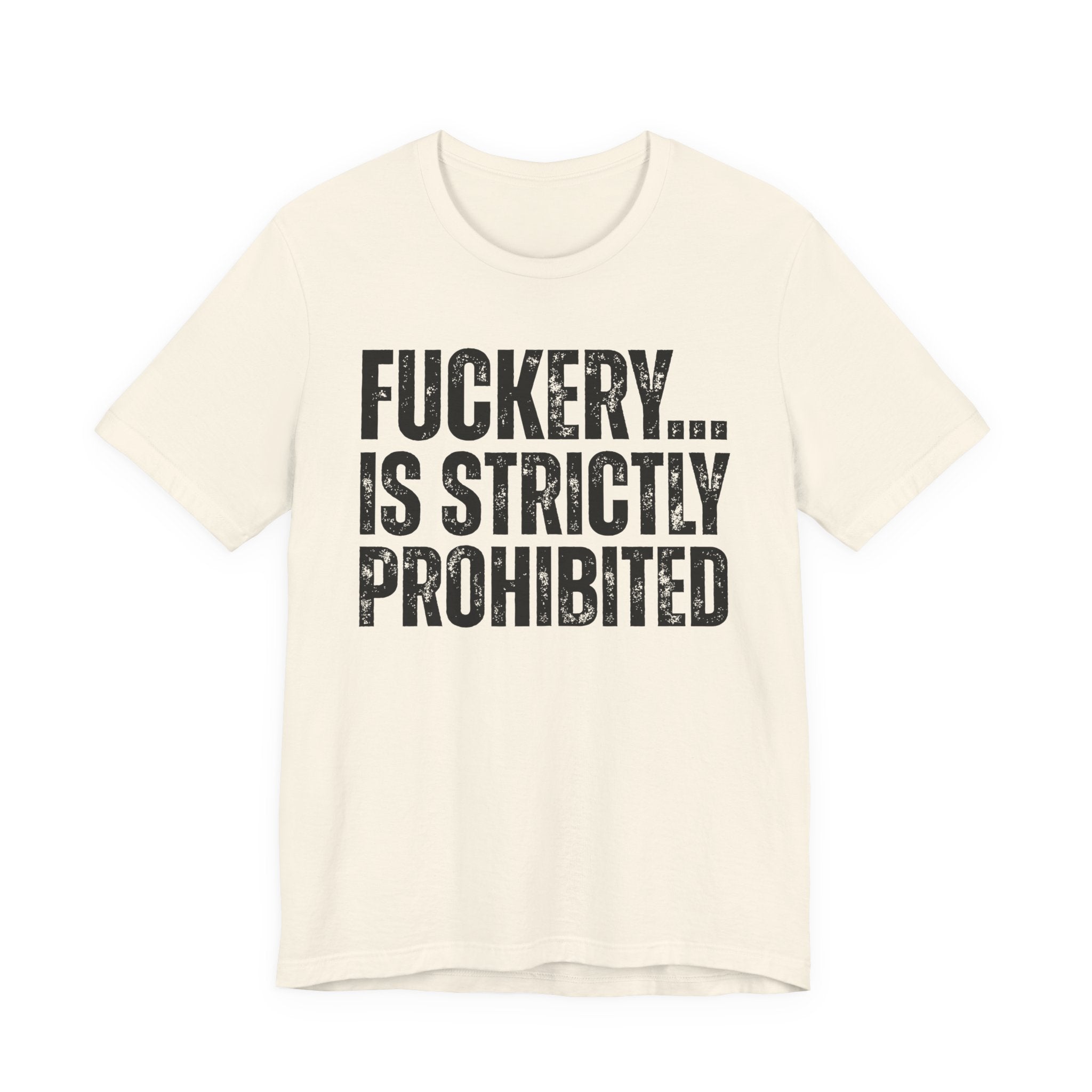 Fuckery...Is Strictly Prohibited — Sarcastic Statement T-Shirt