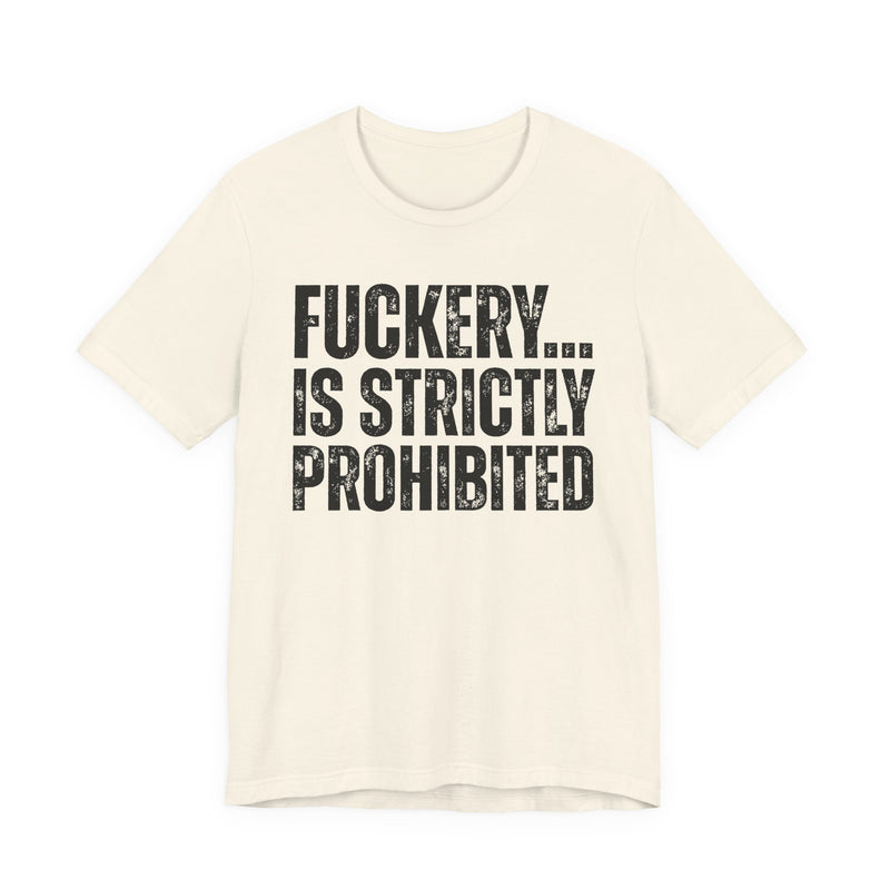 Fuckery...Is Strictly Prohibited — T-Shirt alternate view 6: FUCKERY... IS STRICTLY PROHIBITED — distressed white block lettering, full word, stacked three lines on black. Street Talk Designs sarcastic statement apparel.