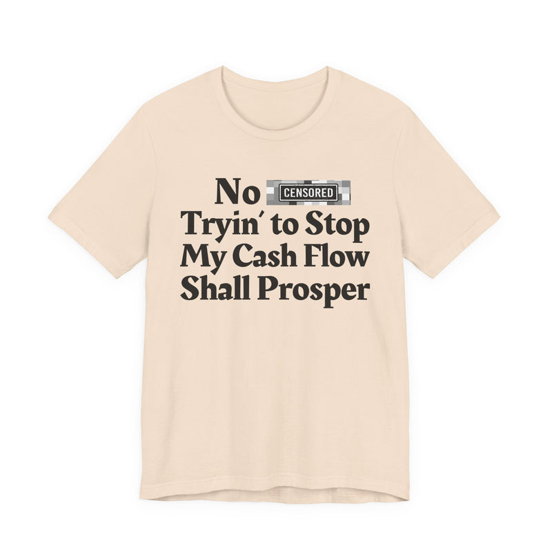 No Bitch Tryin' To Stop My Cash Flow Shall Prosper — T-Shirt