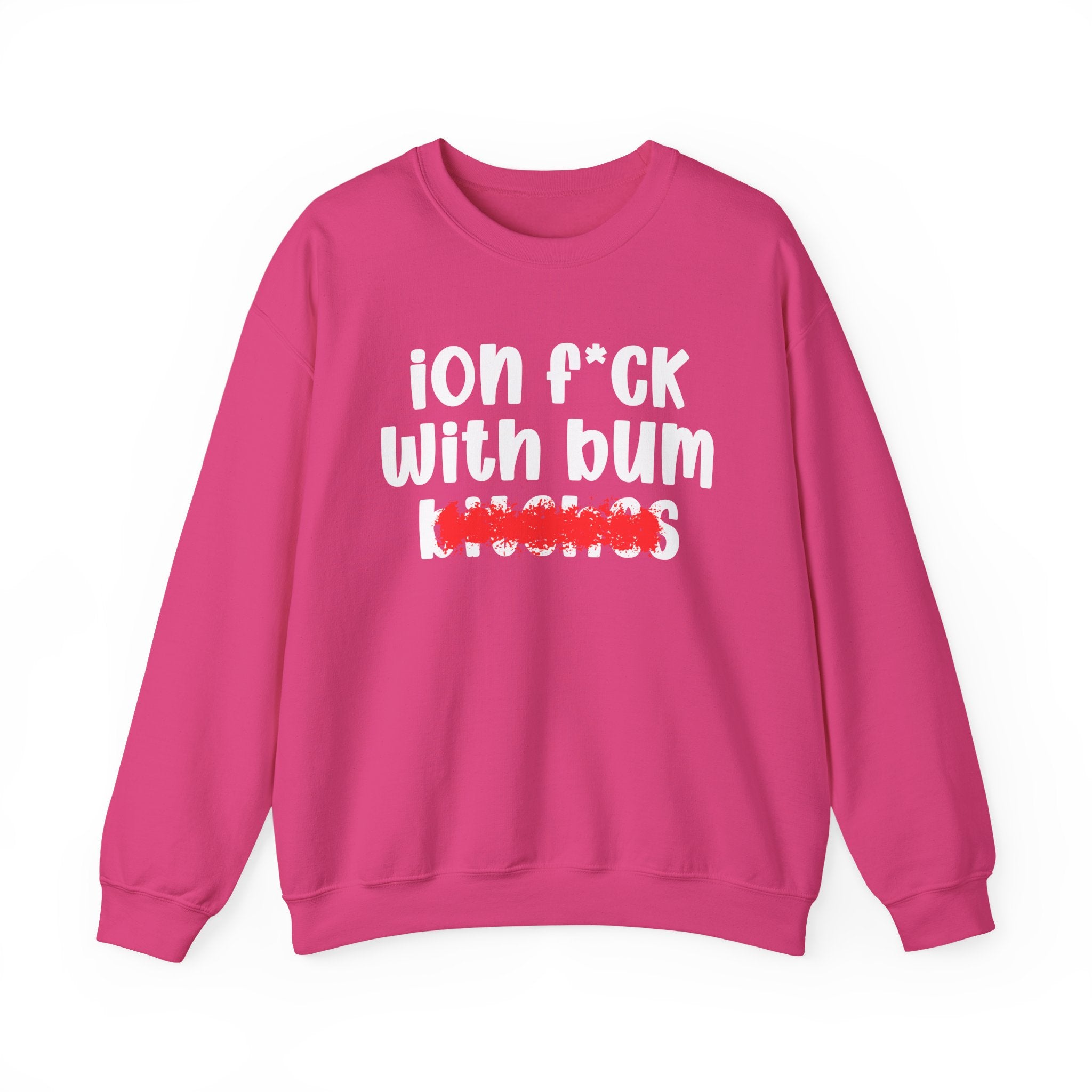 ION (I Don't) FUCK WITH BUM BITCHES — Bold Sarcastic Sweatshirt