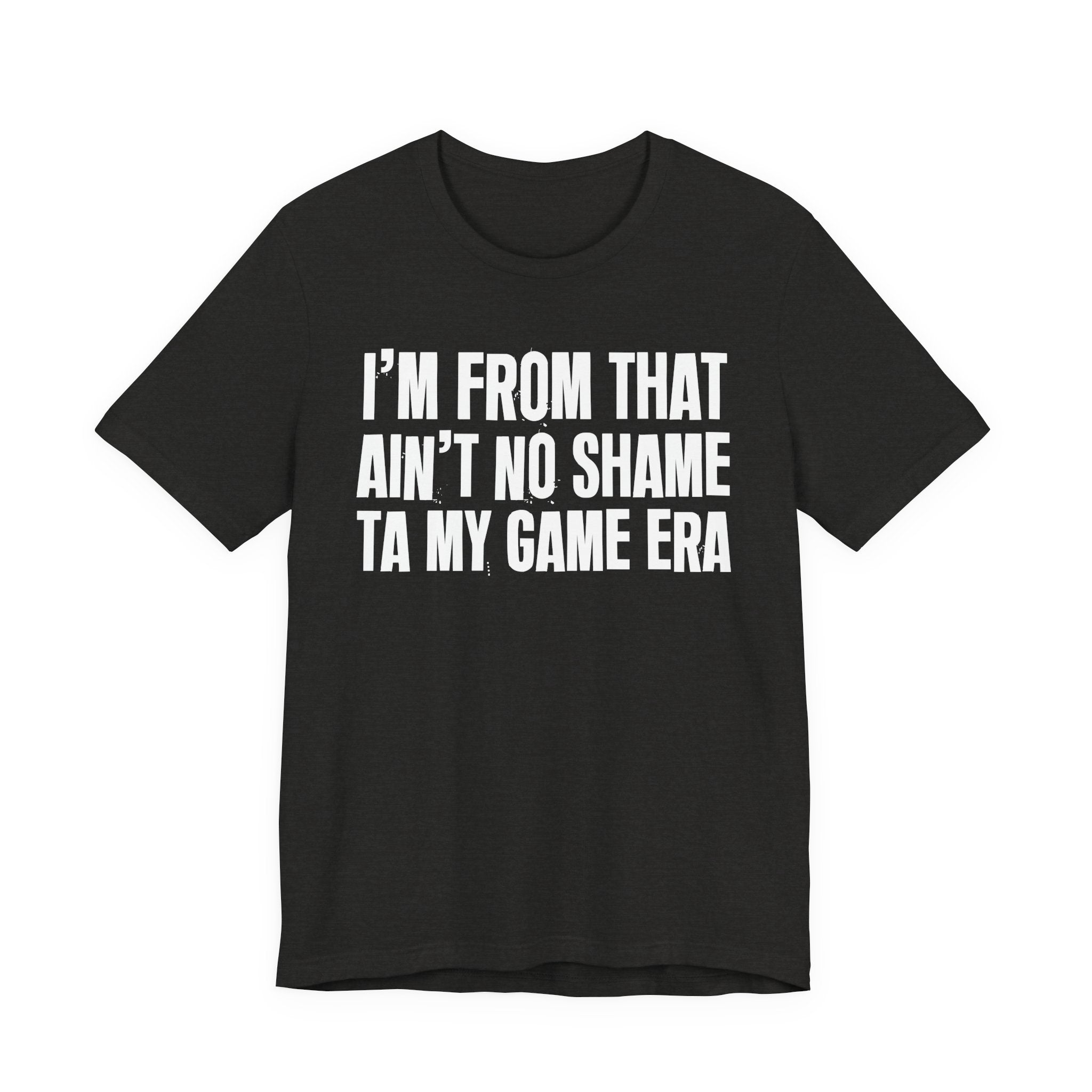 I'm From That Ain't No Shame Ta My Game Era - Funny Growing Up Tee