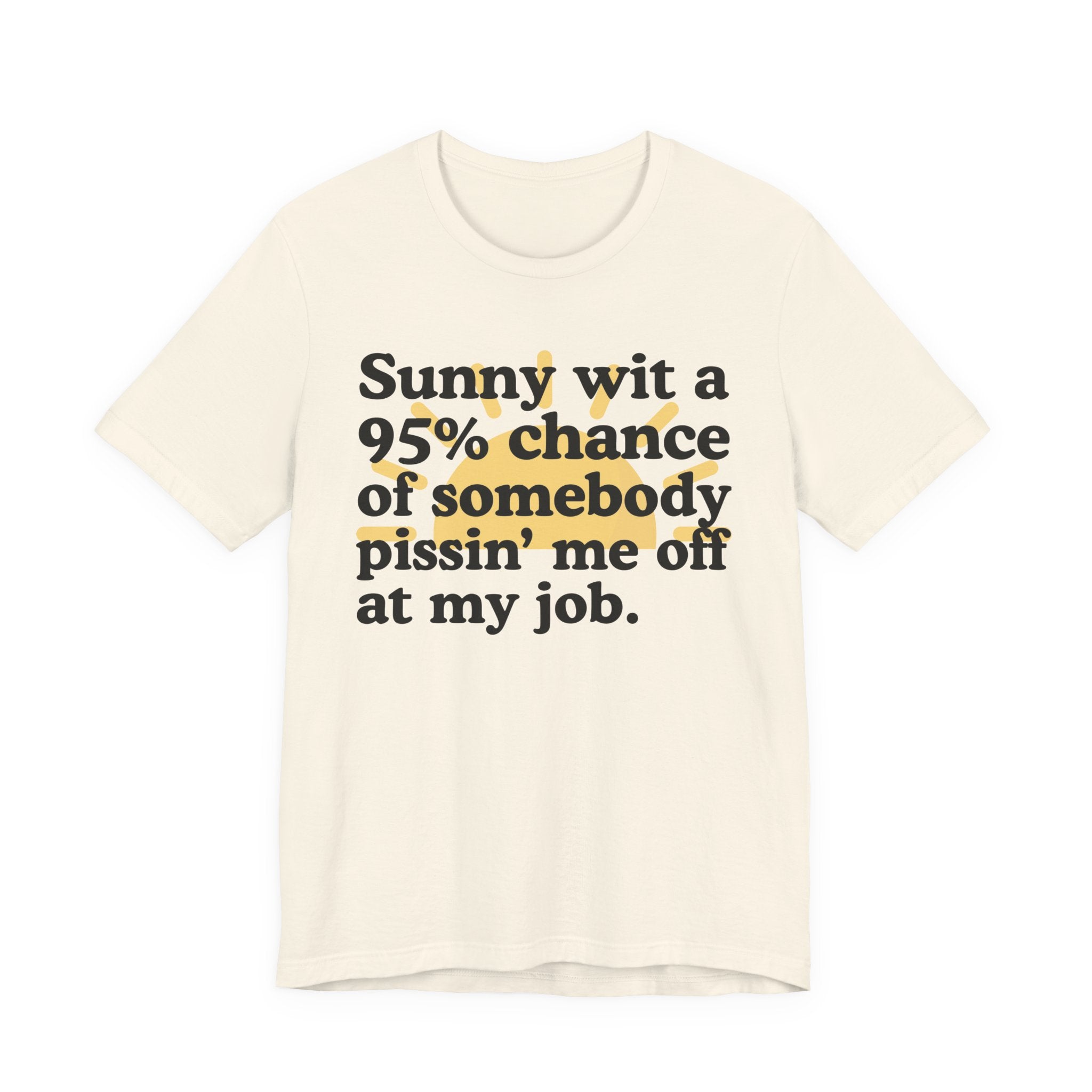 Sunny Wit A 95% Chance Of Somebody Pissin' Me Off  At My Job — Funny Statement T-Shirt