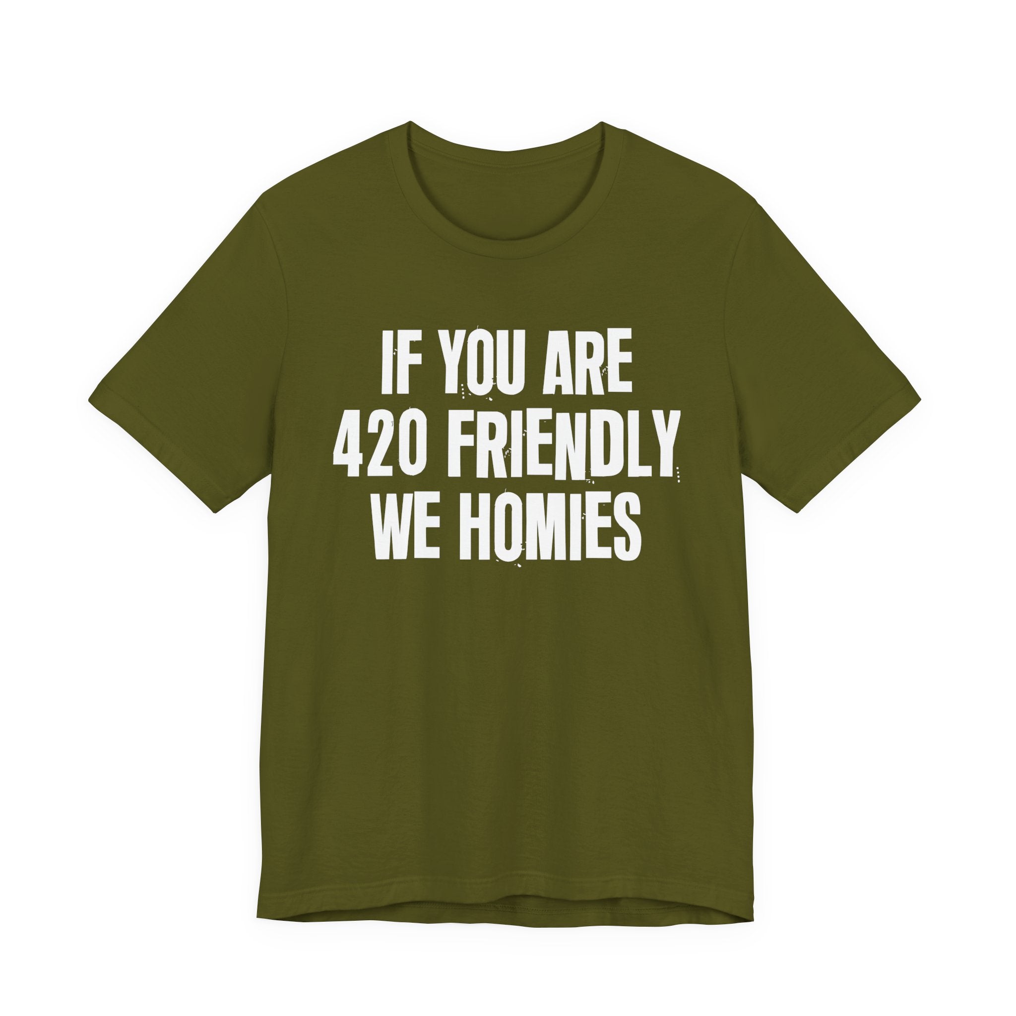 If You Are 420 Friendly We Homies — Funny Cannabis Lovers Tee Shirt