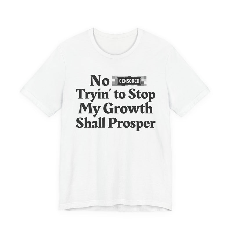 No Bitch Tryin' To Stop My Growth Shall Prosper — T-Shirt